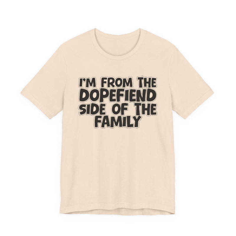 I'm From The Dopefiend Side of the Family - T-Shirt