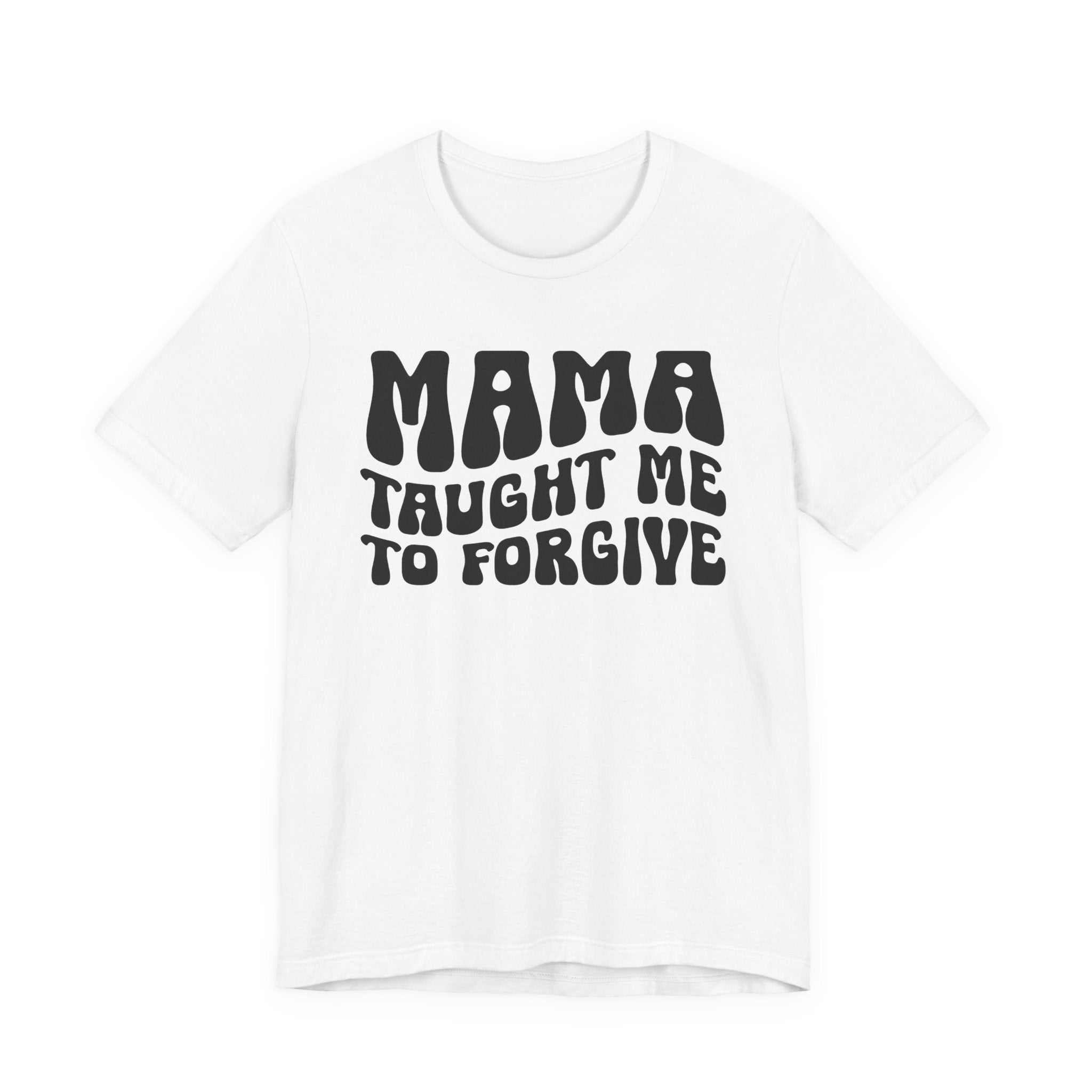 Mama Taught Me To Forgive T-shirt (solid print)