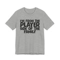 I'm From The Player Side Of The Family - Humorous Family Pride T-Shirt