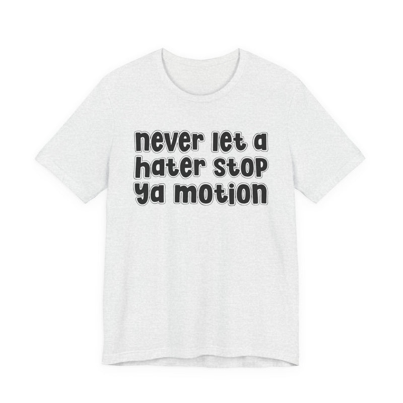 Never Let A Hater Stop Your Motion － Street Motivation T-shirt