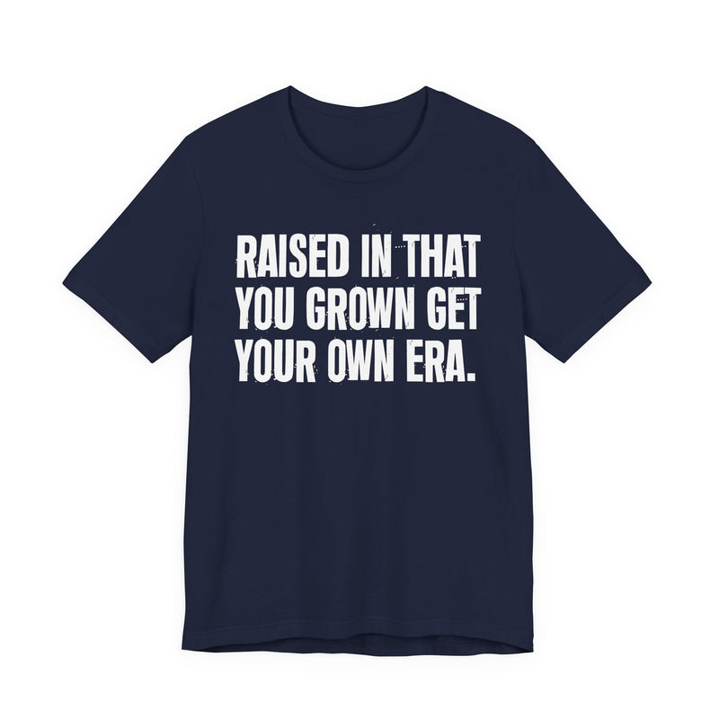 Raised In That You Grown Get Your Own Era