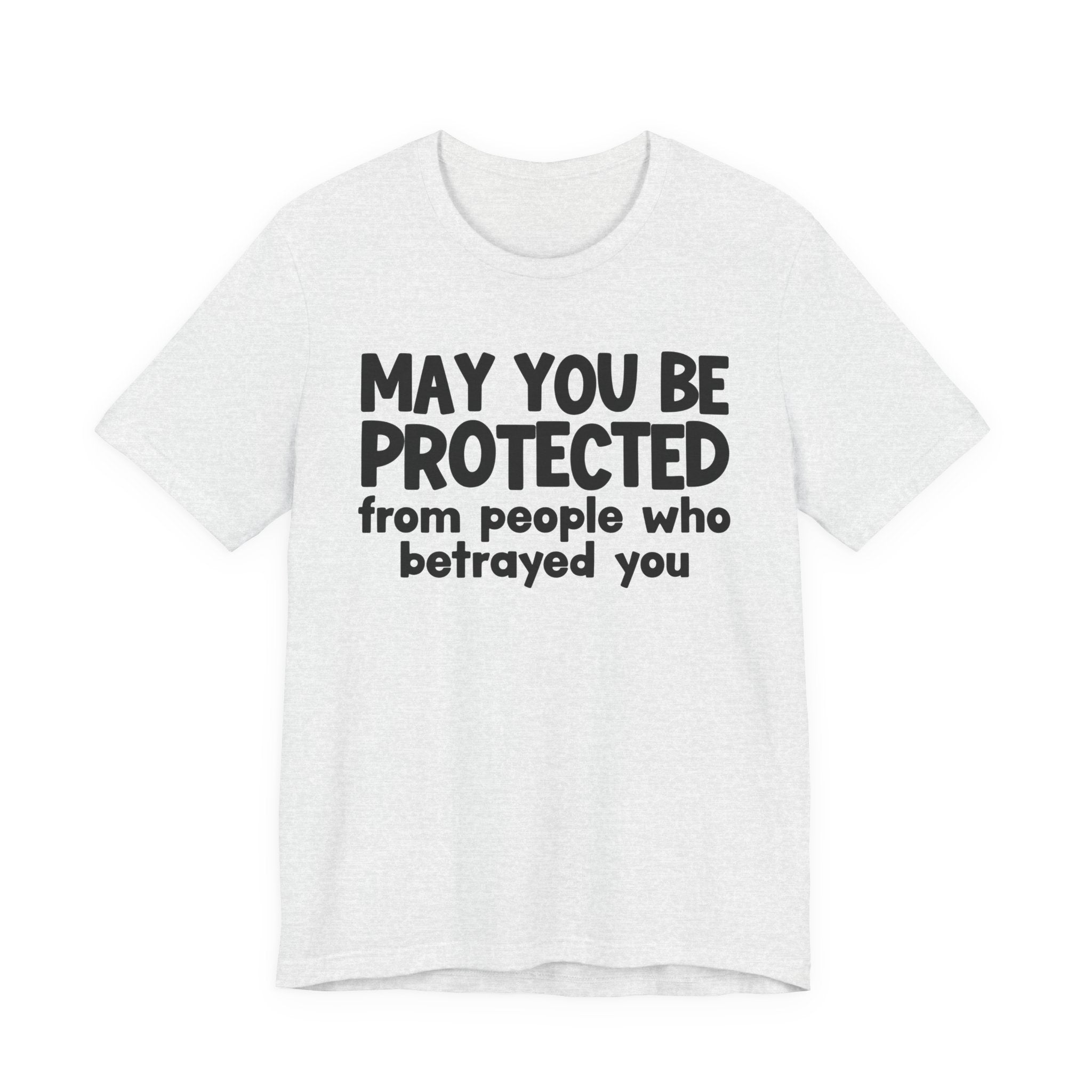 May You Be Protected From People Who Betrayed You - Inspirational Statement T-Shirt