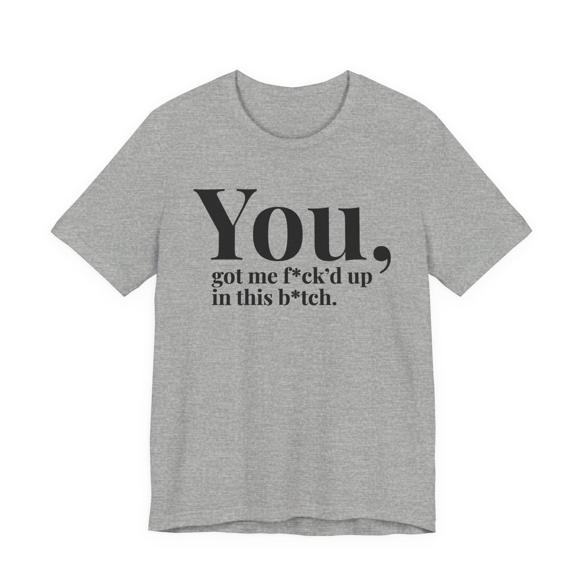 You Got Me Fuck'd Up In This Bitch T-shirt