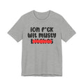 ION (I Don't) FUCK WIT MUSTY BITCHES - Bold Sarcastic Graphic T-Shirt