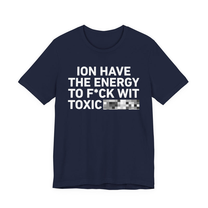 I Don’t Have the Energy to Fuck Wit Toxic (Bitches/Niggas) - Funny Energy Statement T-Shirt