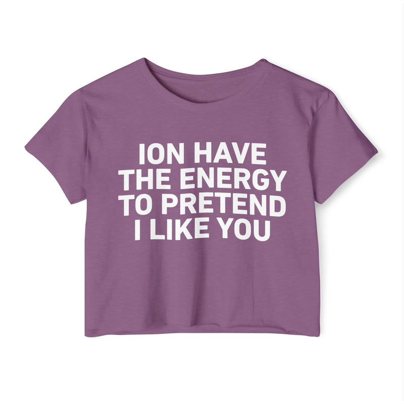 I Don’t Have The Energy To Pretend I Like You - Bold Declaration Crop Top