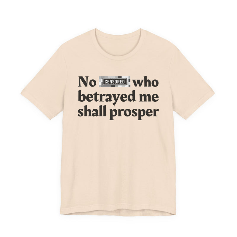 No Bitch Who Betrayed Me Shall Prosper — T-Shirt