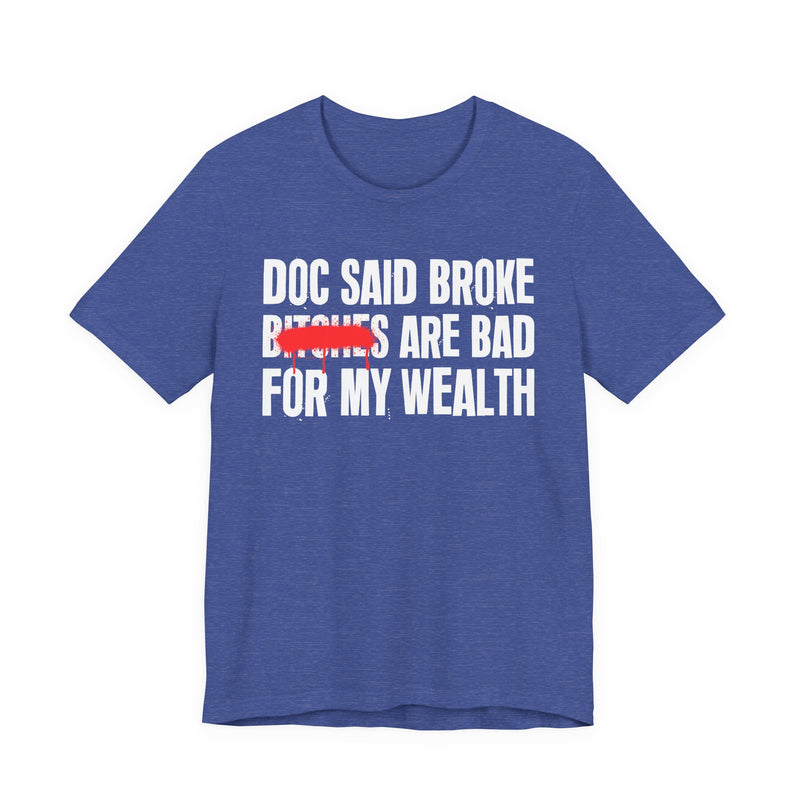 Doc Said Broke Bitches Are Bad For My Wealth — Funny Health Statement T-Shirt
