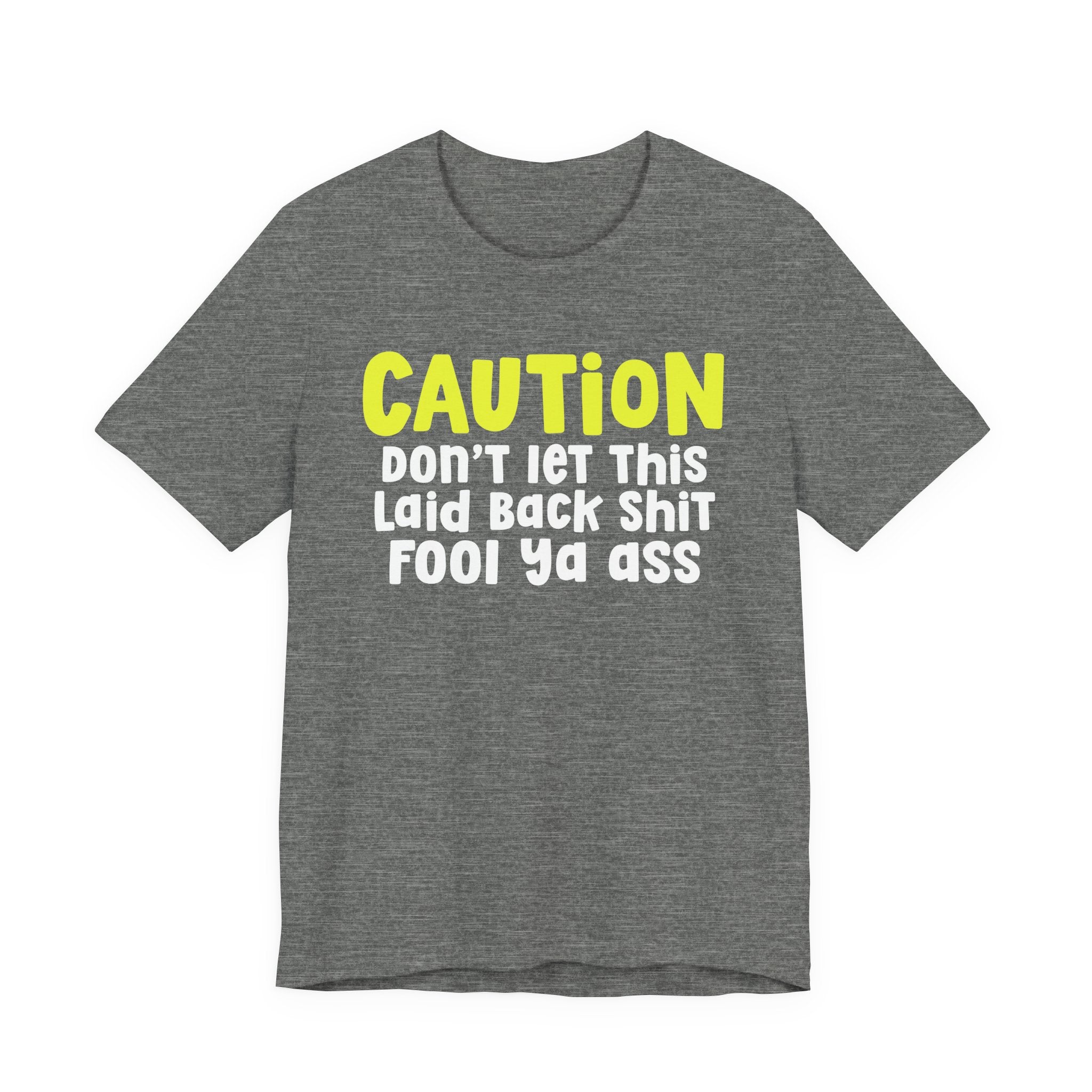 Caution Don't Let This Laid Back Shit Fool Ya Ass — Bold Caution Statement T-shirt