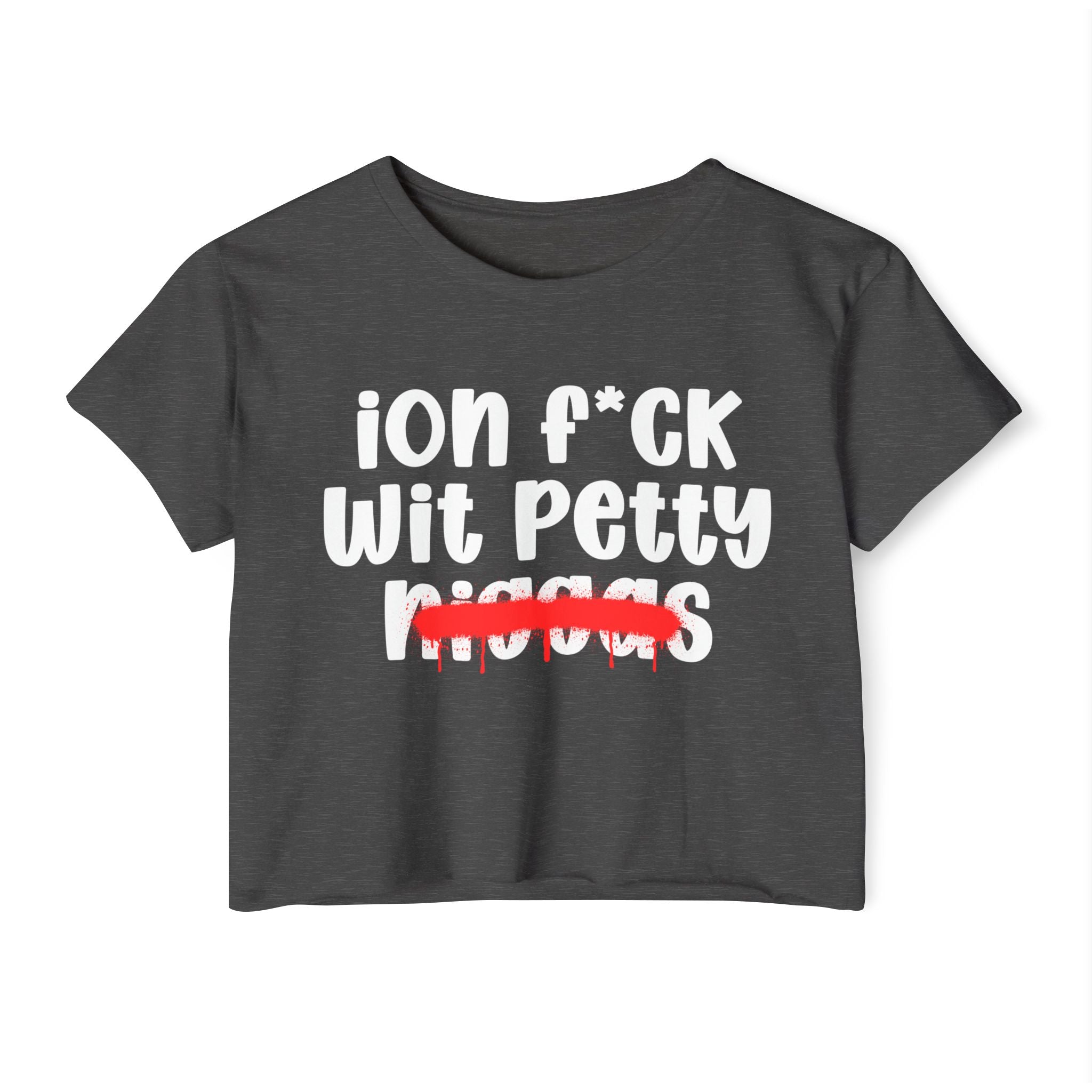 ION Fuck Wit Petty Niggas - Brutally Direct Statement Crop-top