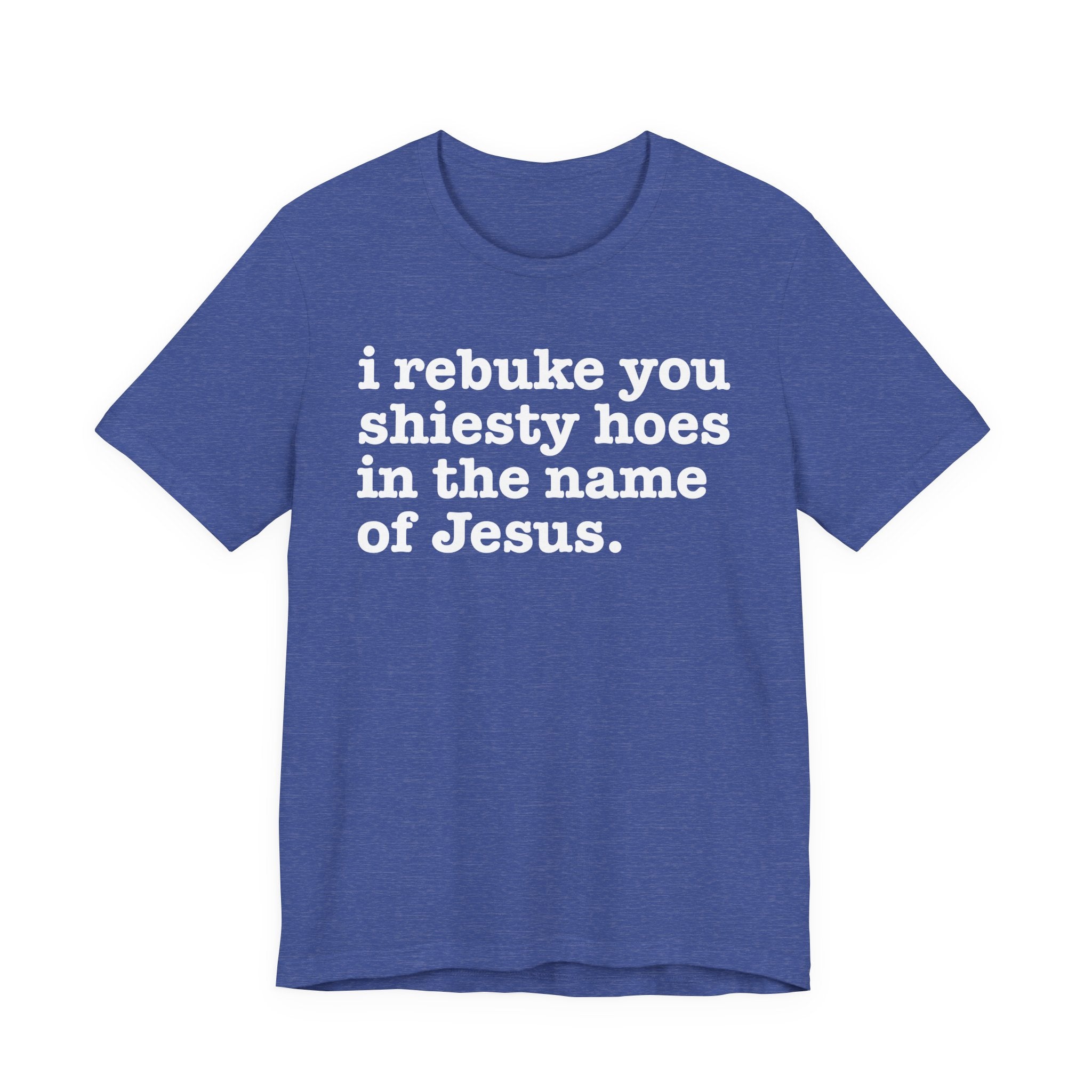 I Rebuke You Shiesty Hoes in the Name of Jesus — Christian Humor T-Shirt