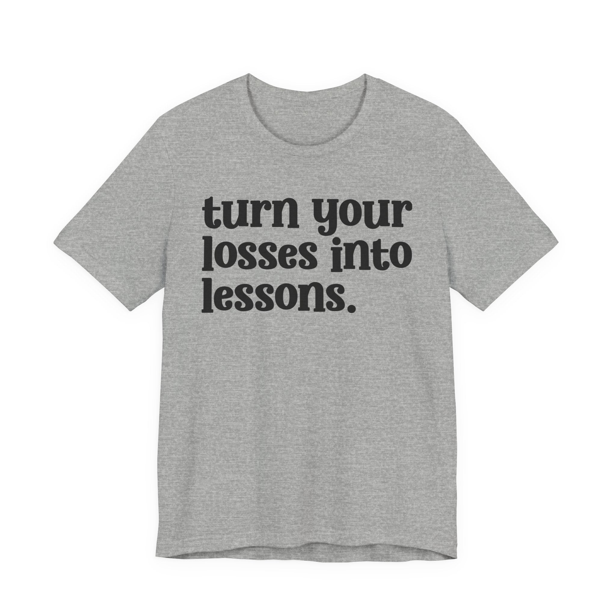 Turn Your Losses Into Lessons - Inspirational Tee Shirt