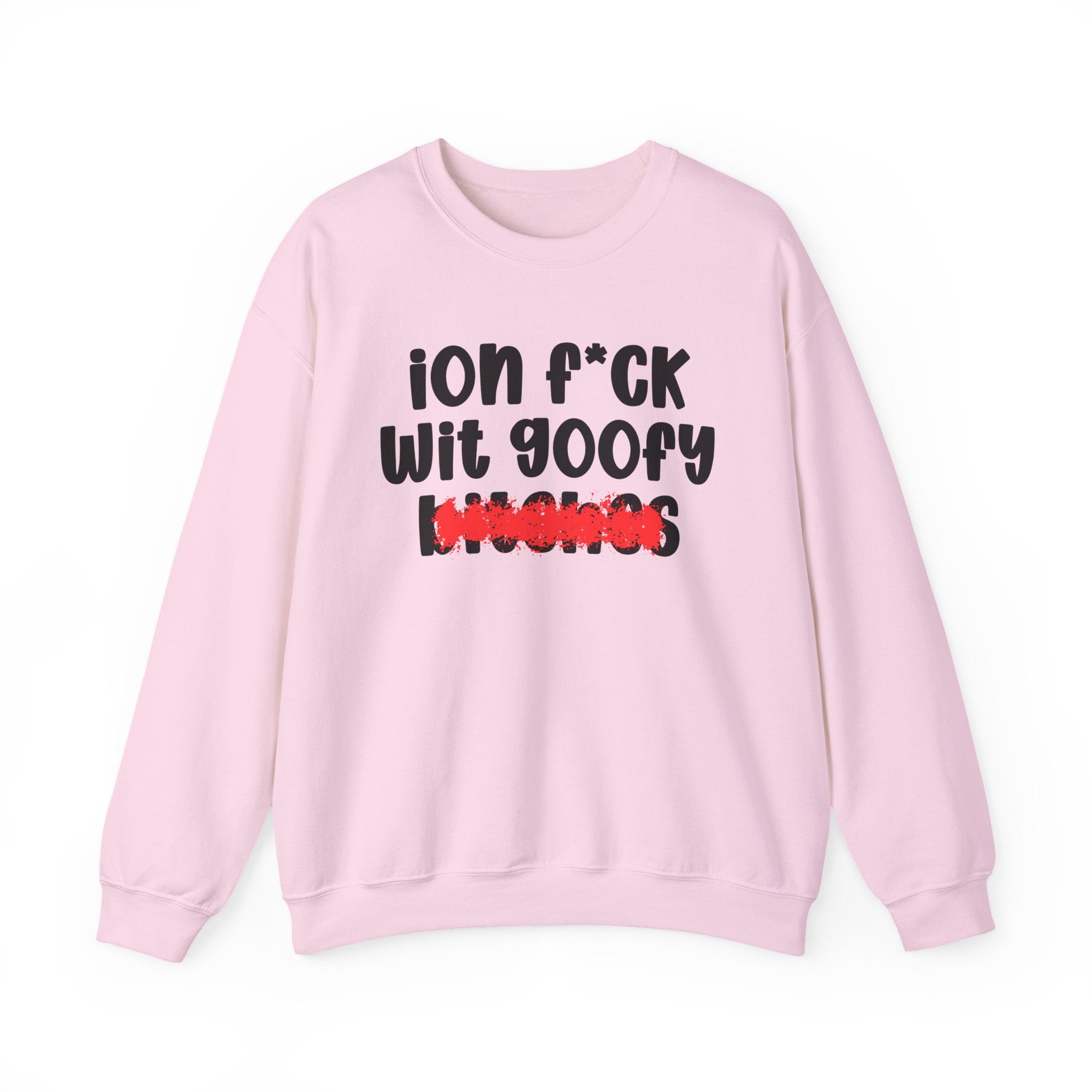 ION (I Don't) FUCK WIT GOOFY BITCHES — Bold Sarcastic Sweatshirt