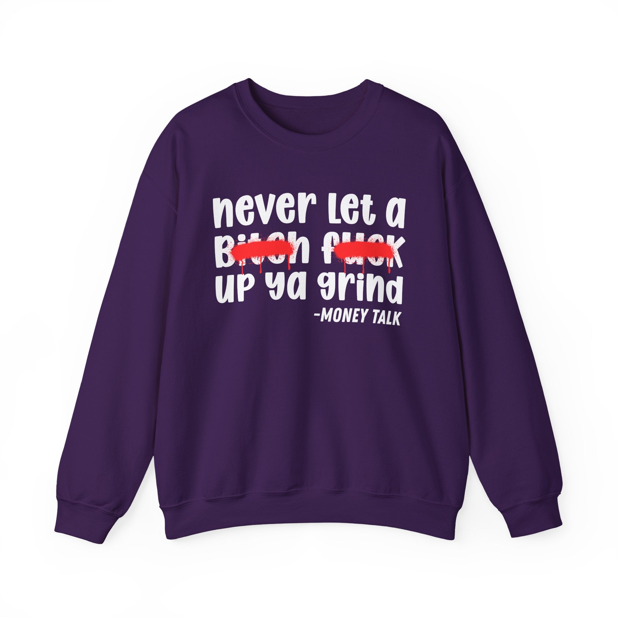 Never Let A Bitch Fuck Up Ya Grind — Motivational Money Talk Sweatshirt