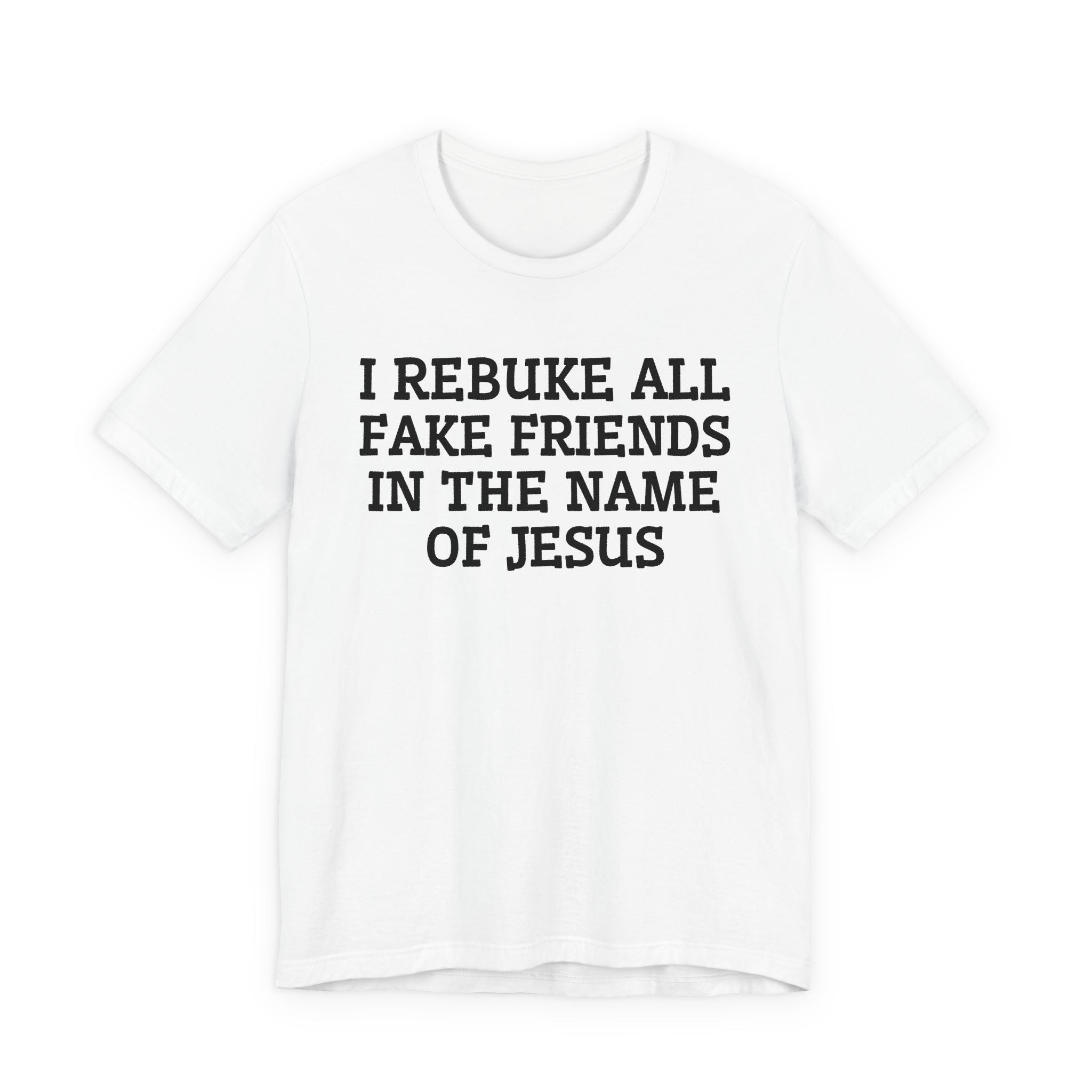 I Rebuke All Fake Friends In The Name Of Jesus - Tshirt