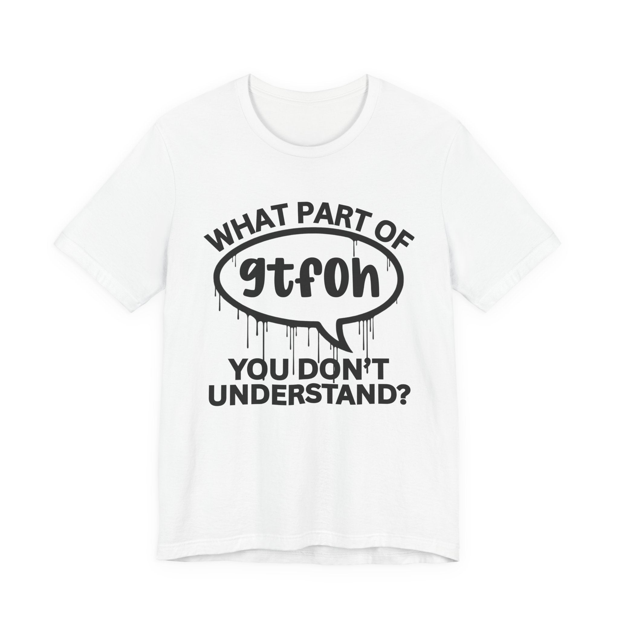 What Part of GTFOH You Don't Understand? T-Shirt