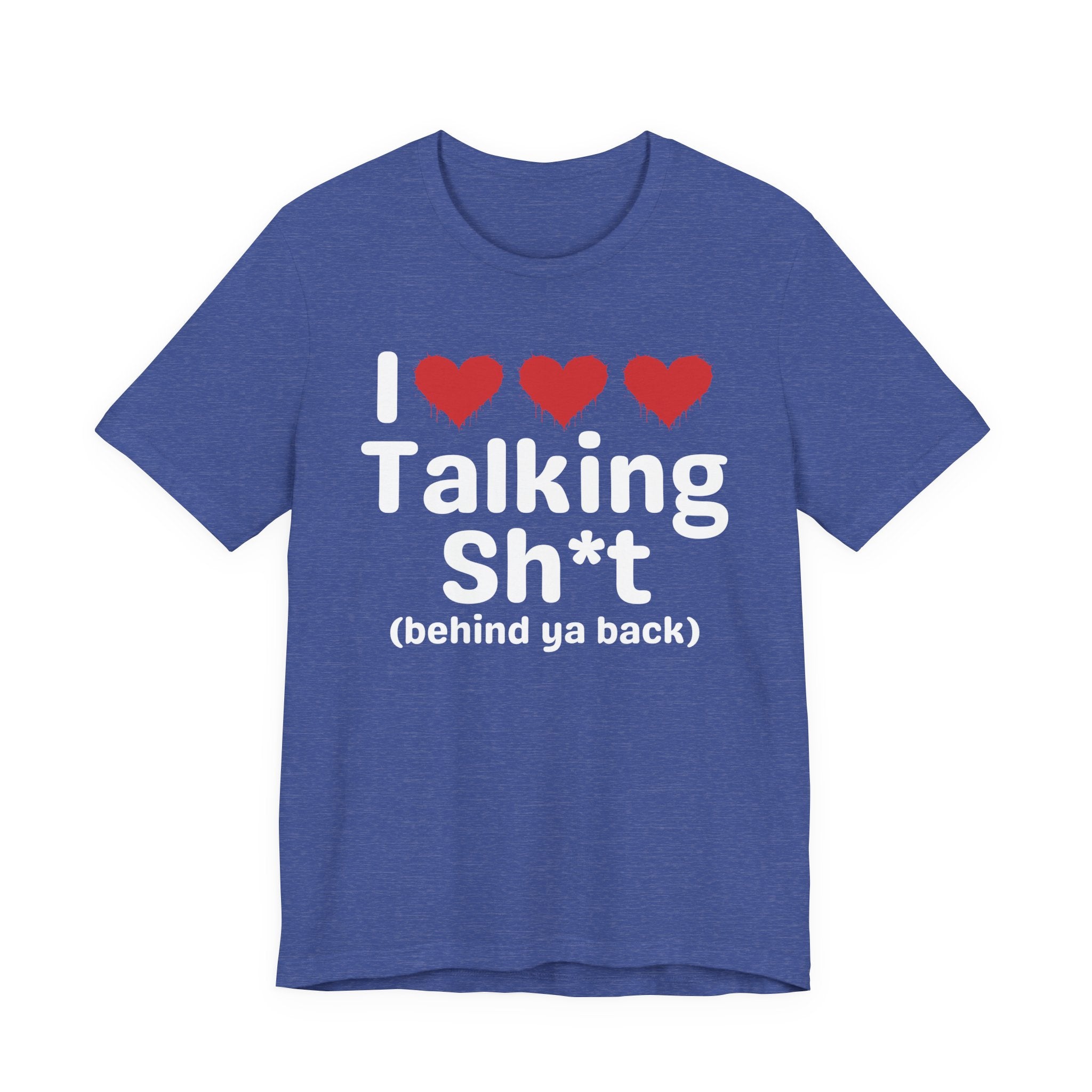 I Love Talking Shit (behind ya back) — Funny Slogan Tee for Bold, Sarcastic Humor
