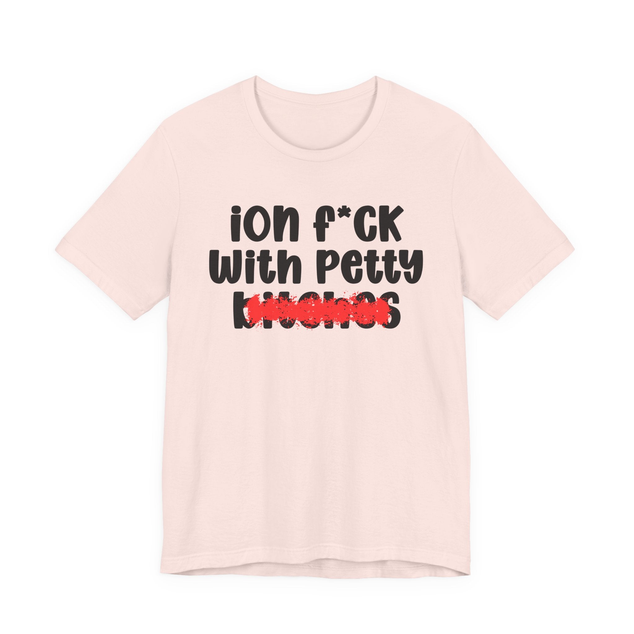 ION (I Don't) FUCK WITH PETTY BITCHES — Bold Sarcastic Graphic T-Shirt