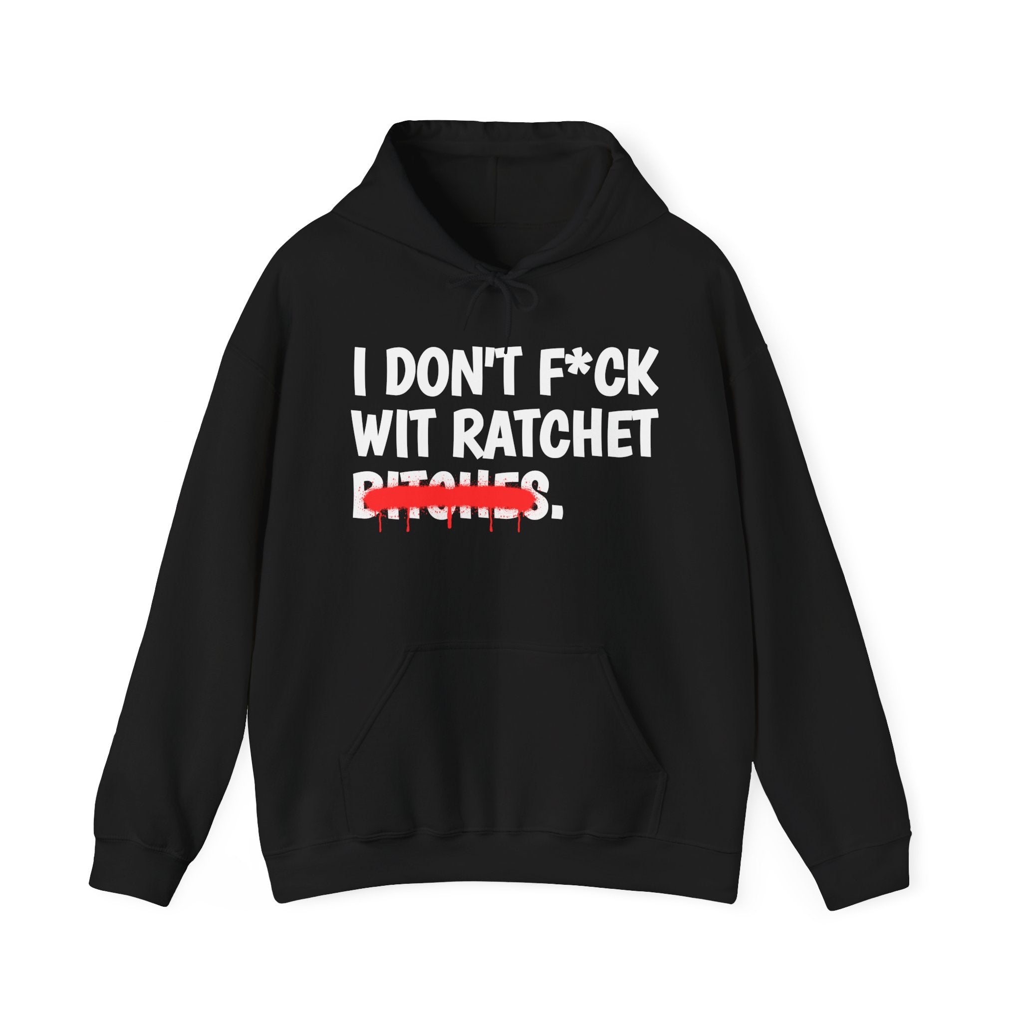 I Don't Fuck Wit Ratchet Bitches — Funny Sassy Statement Hoodie