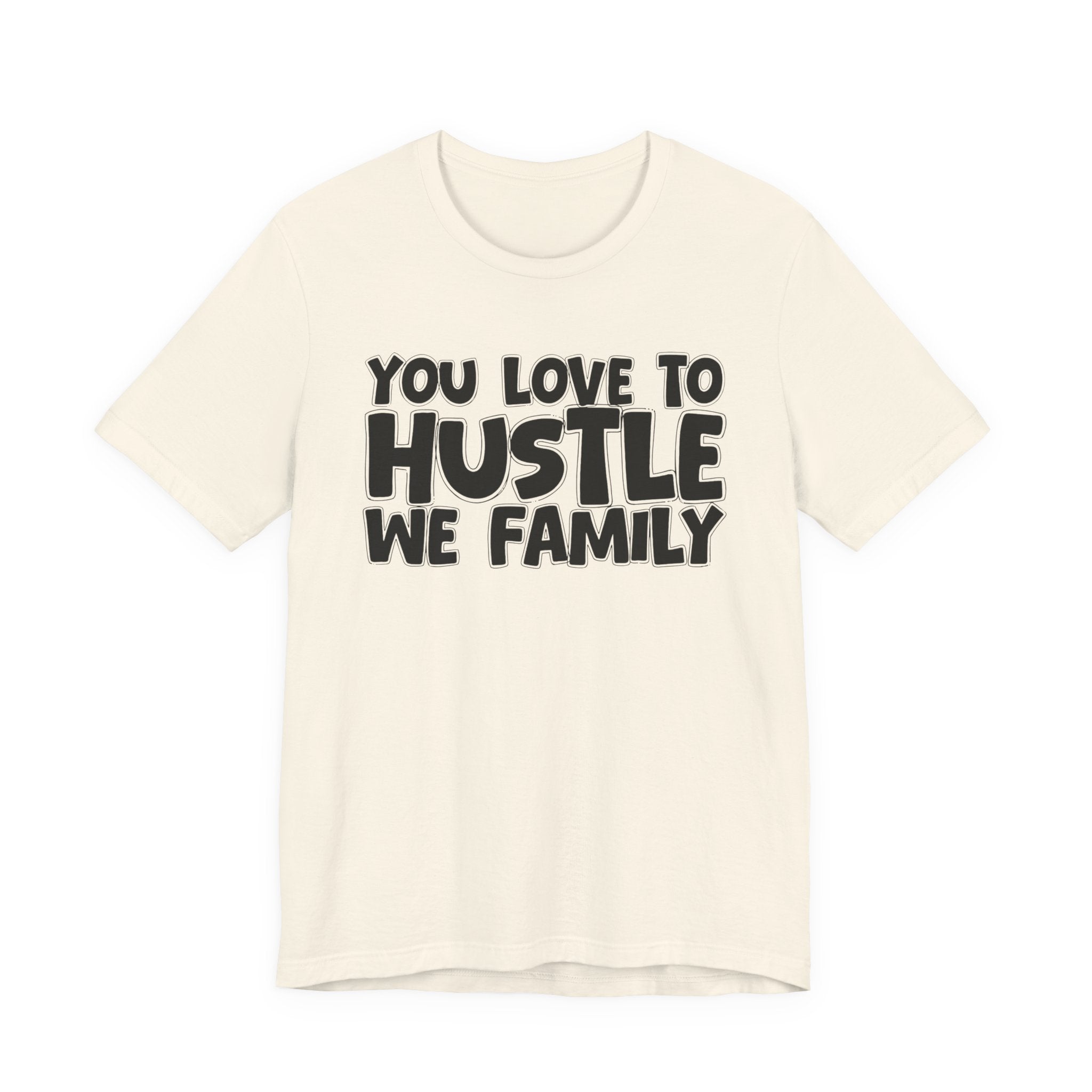 You Love To Hustle We Family — Motivational Hustle Statement T-Shirt