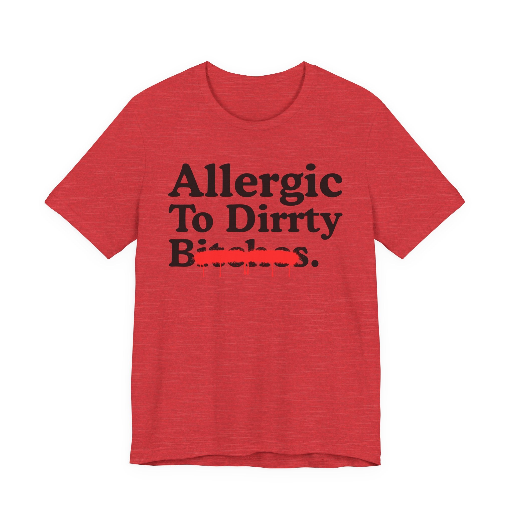 Allergic To Dirrty Bitches — Sarcastic Sassy Statement T-Shirt