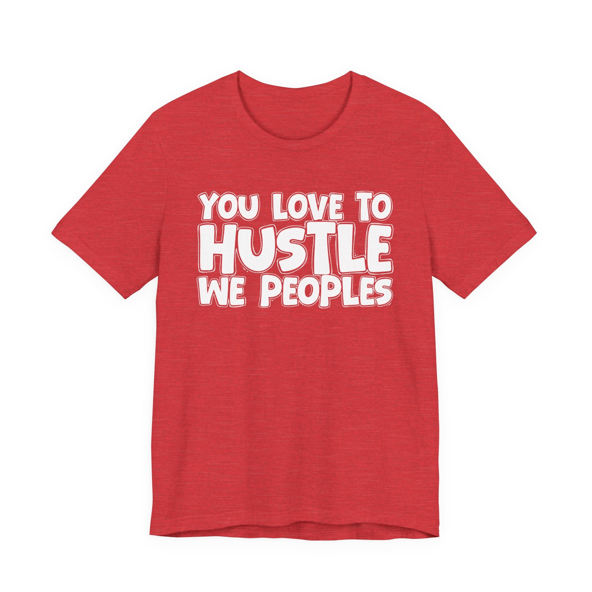 You Love To Hustle We Peoples — Motivational Hustle Statement T-Shirt