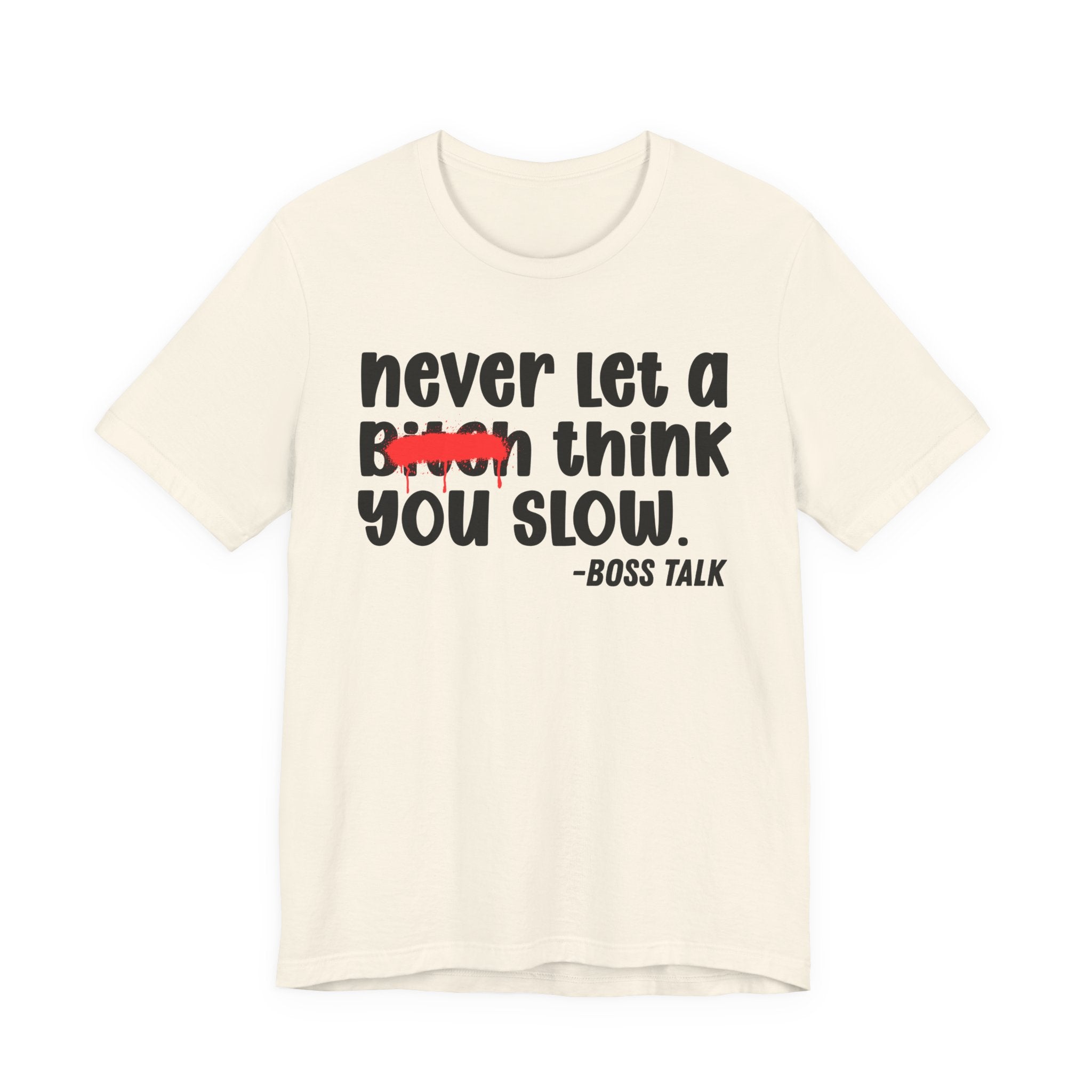Never Let A Bitch Think You Slow - Money Talk Tee Shirt