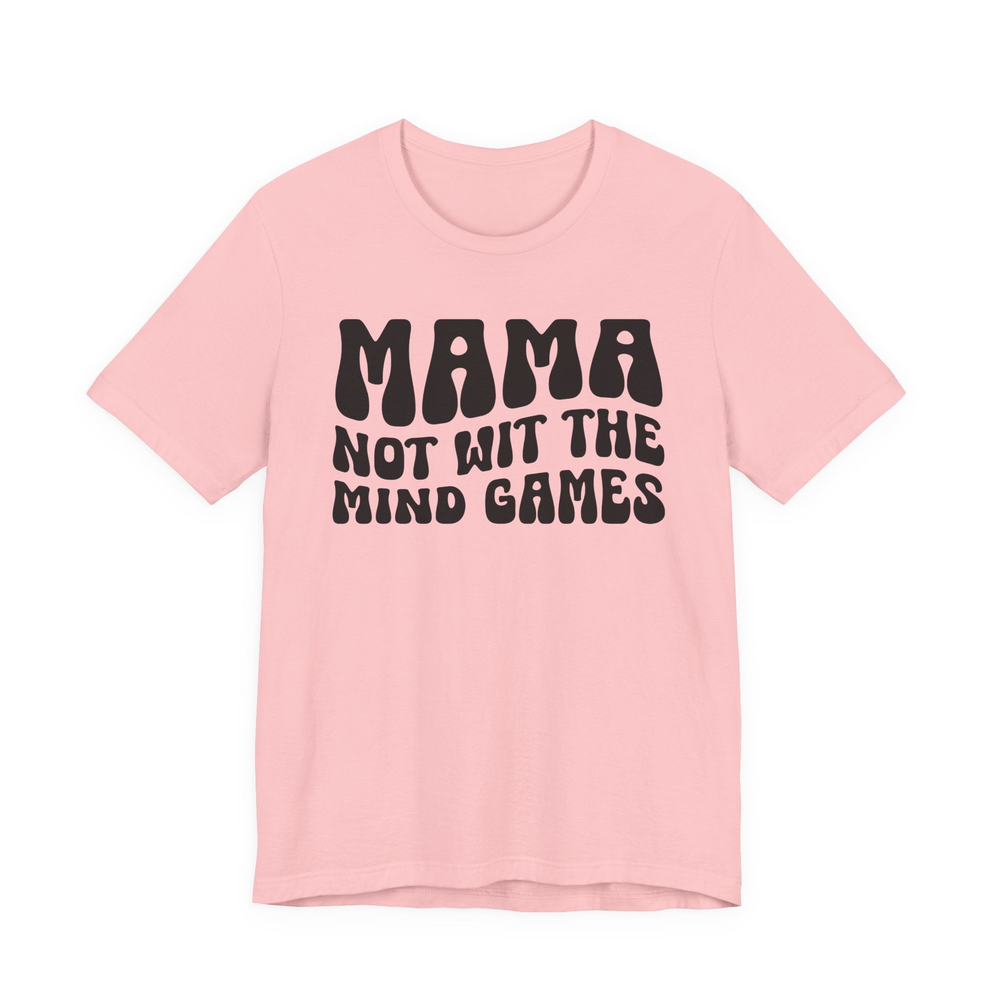 Mama Not Wit The Mind Games T-shirt (solid print)