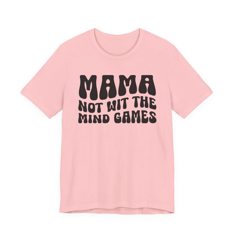 Mama Not Wit The Mind Games T-Shirt (solid print)