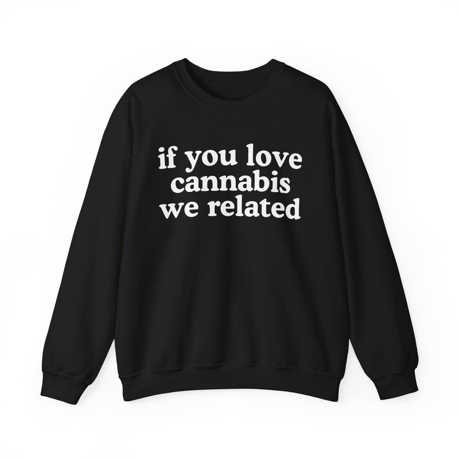 If You Love Cannabis We Related — Sweatshirt front flat-lay: bold statement lettering reading “IF YOU LOVE CANNABIS WE RELATED”. Street Talk Designs 420 friendly statement apparel.