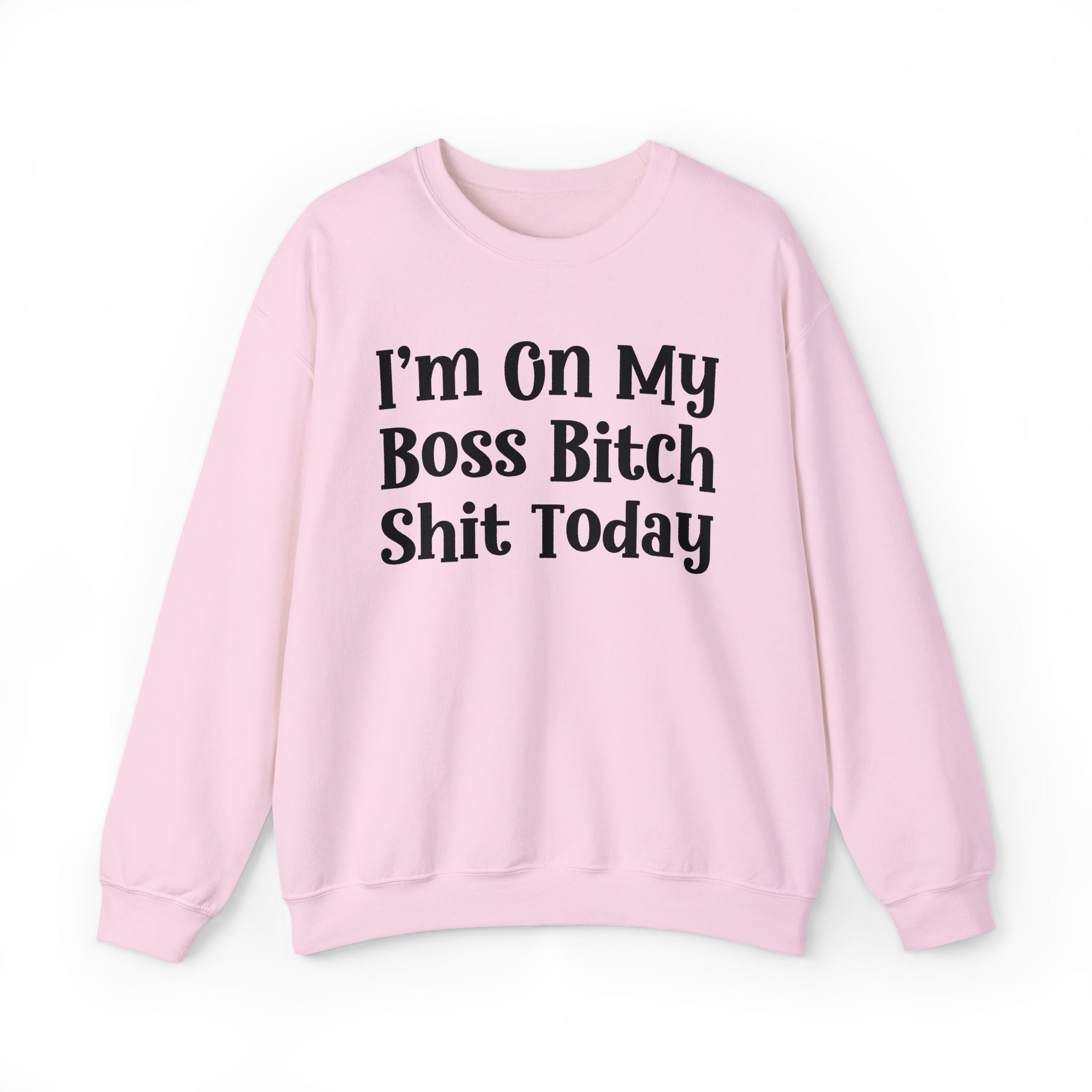I'm On My Boss Bitch Shit Today — Sweatshirt