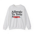 Allergic To Toxic Niggas - Funny Reaction Sweatshirt