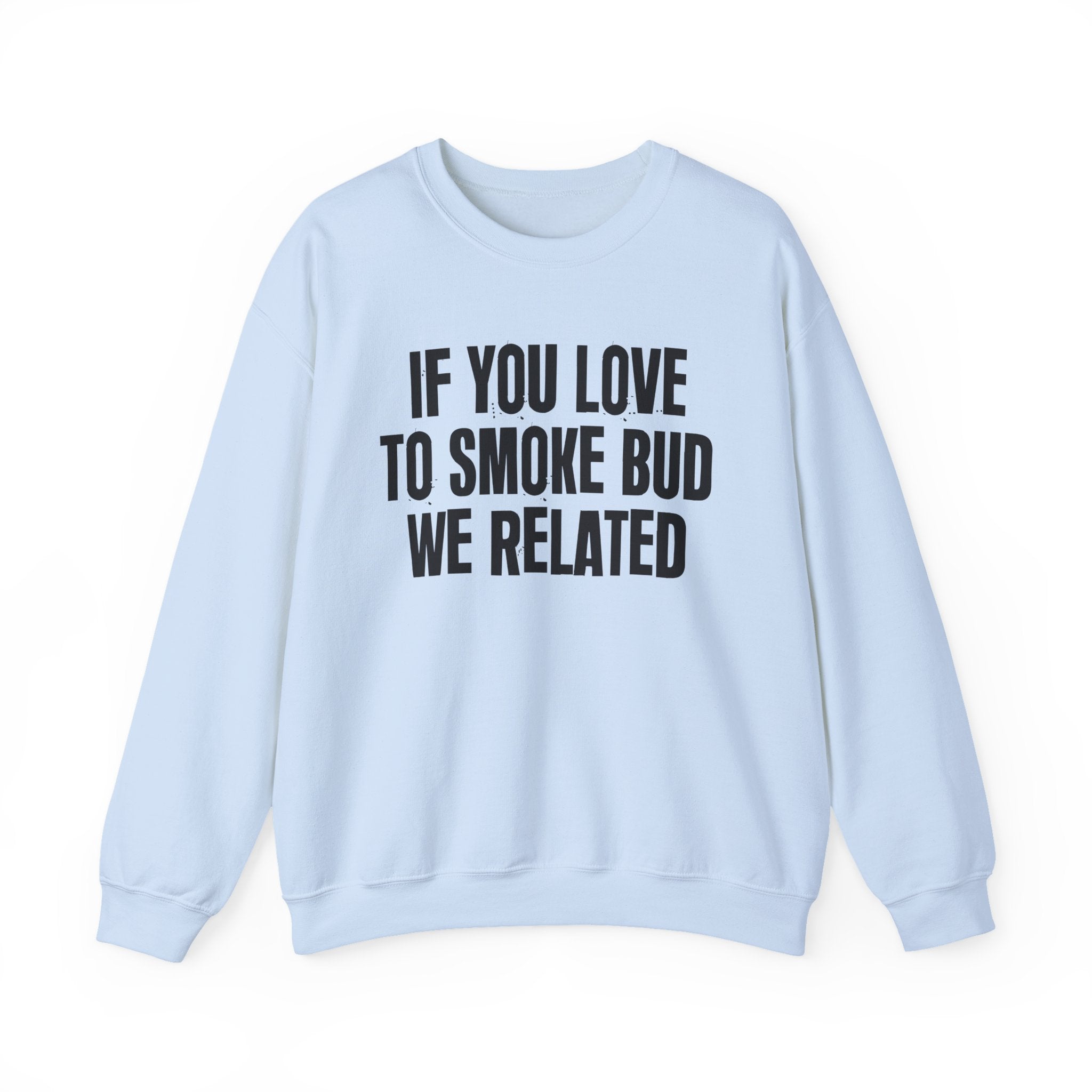 If You Love To Smoke Bud We Related  — Funny Cannabis Lovers Sweatshirt