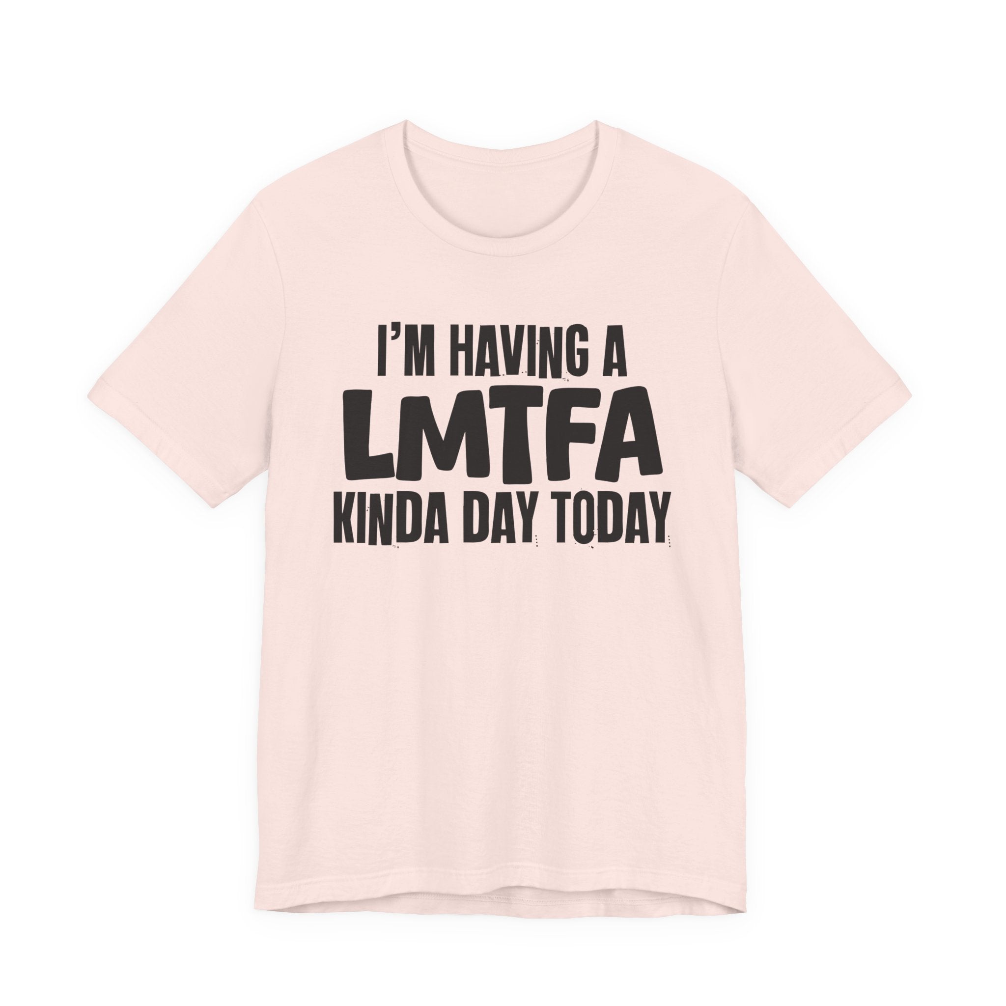 I'm Having a Lmtfa Kinda Day Today - Humorous Mood T-Shirt