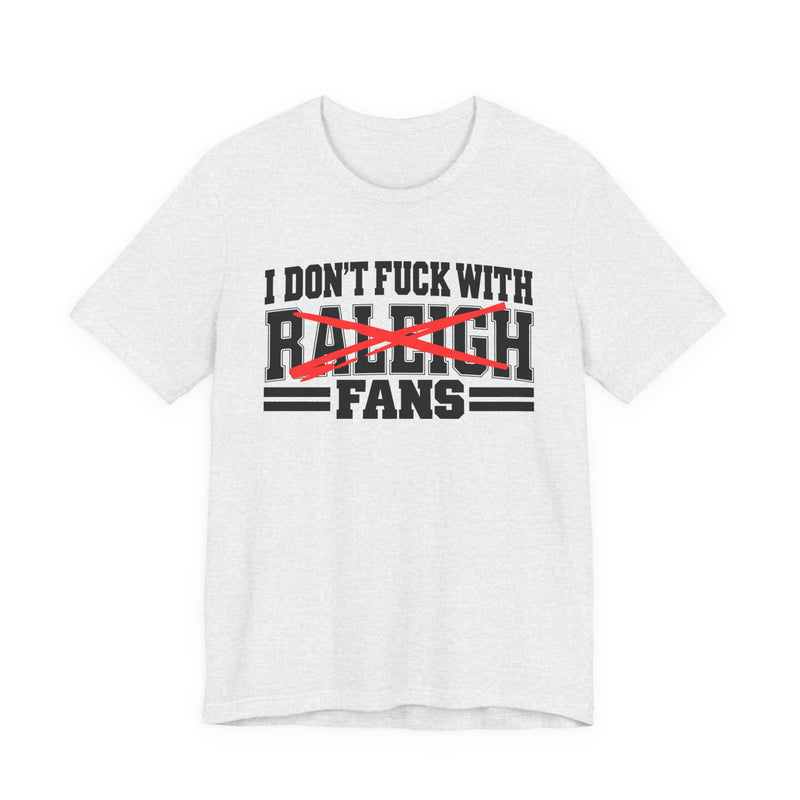 I Don't Fuck With Raleigh Fans — T-Shirt front view: I DON'T FUCK WITH RALEIGH FANS in bold statement lettering. Street Talk Designs sports statement apparel.
