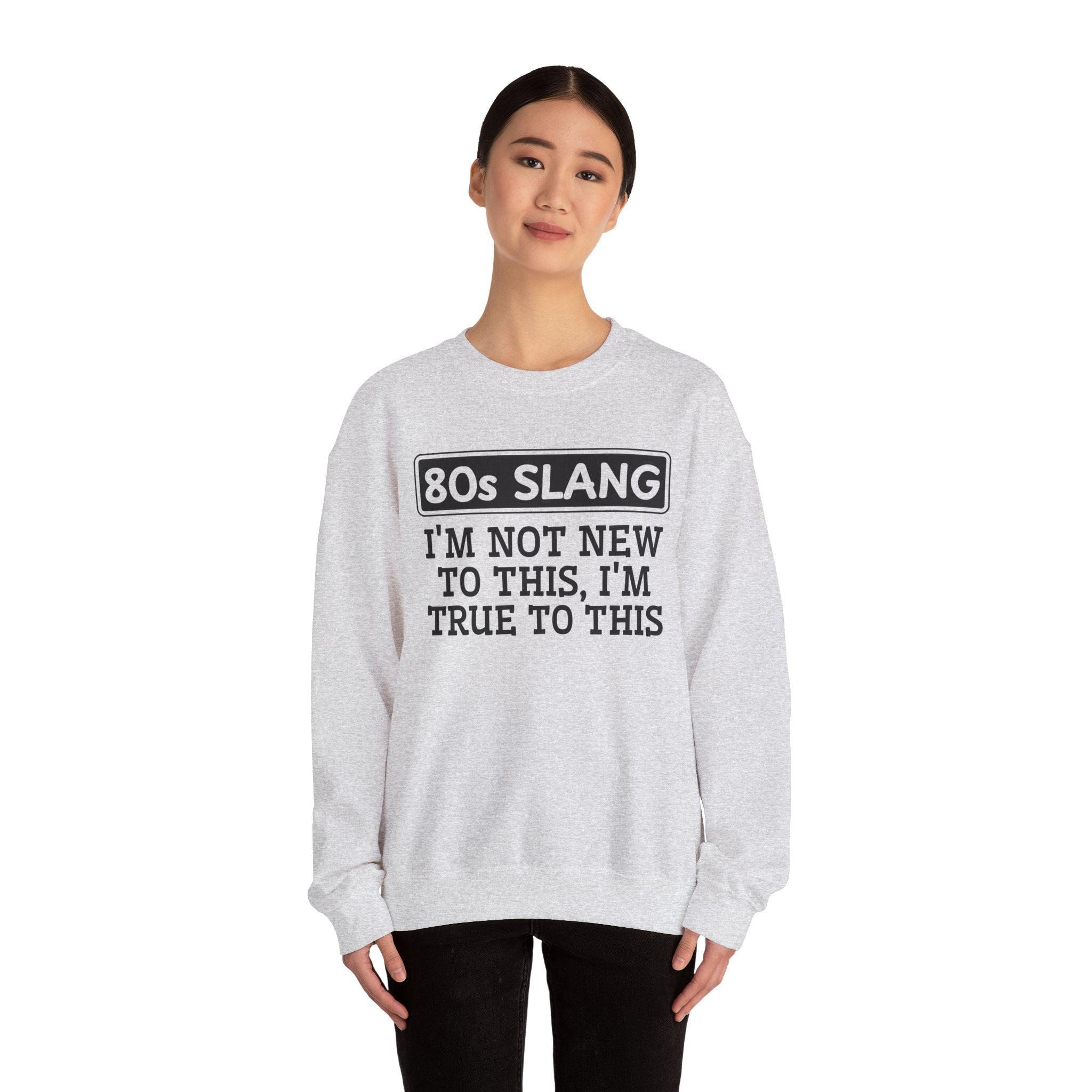 80s I'm Not New To This I'm True To This - Sweatshirt