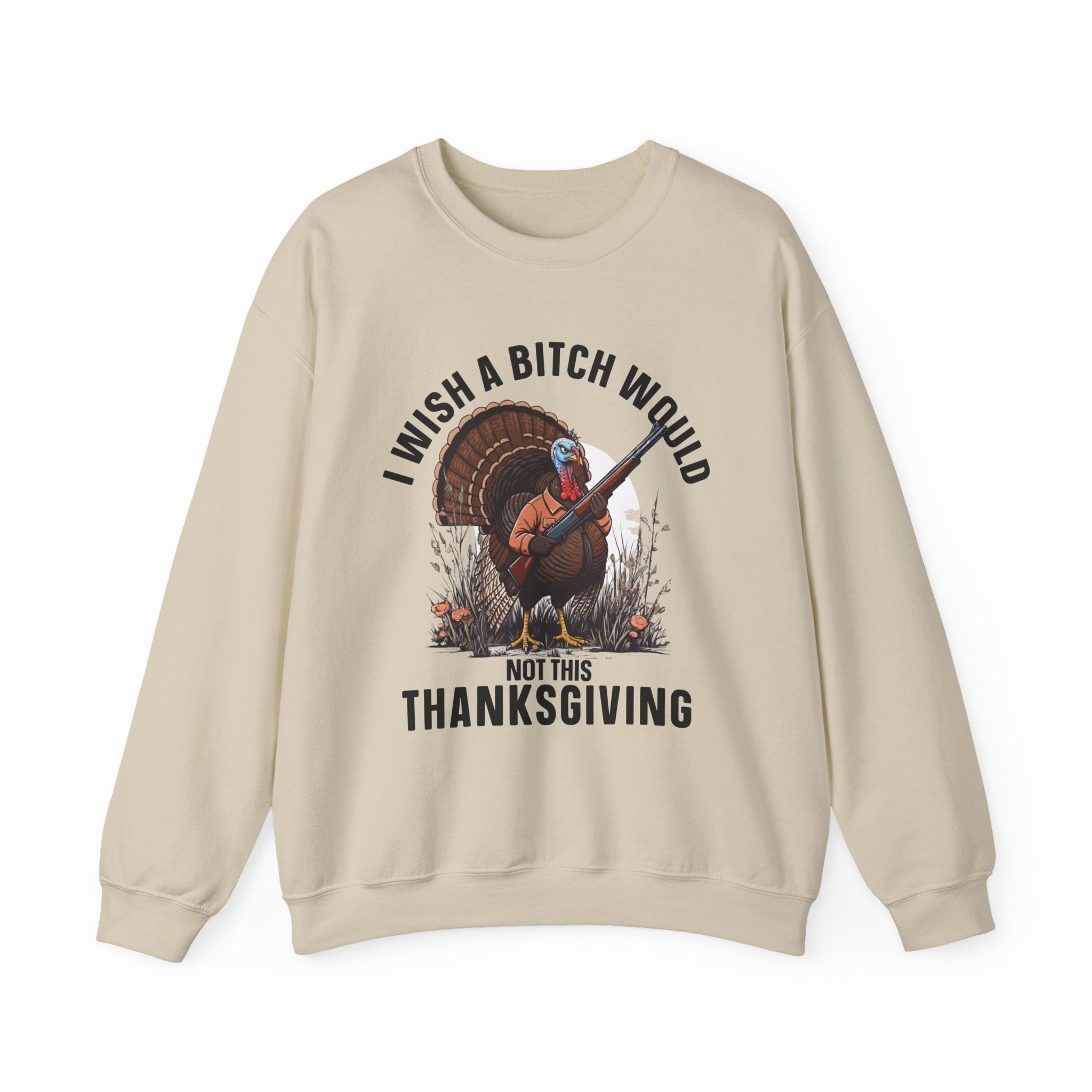 I Wish A  Bitch Would Not This Thanksgiving (fun) — Sweatshirt