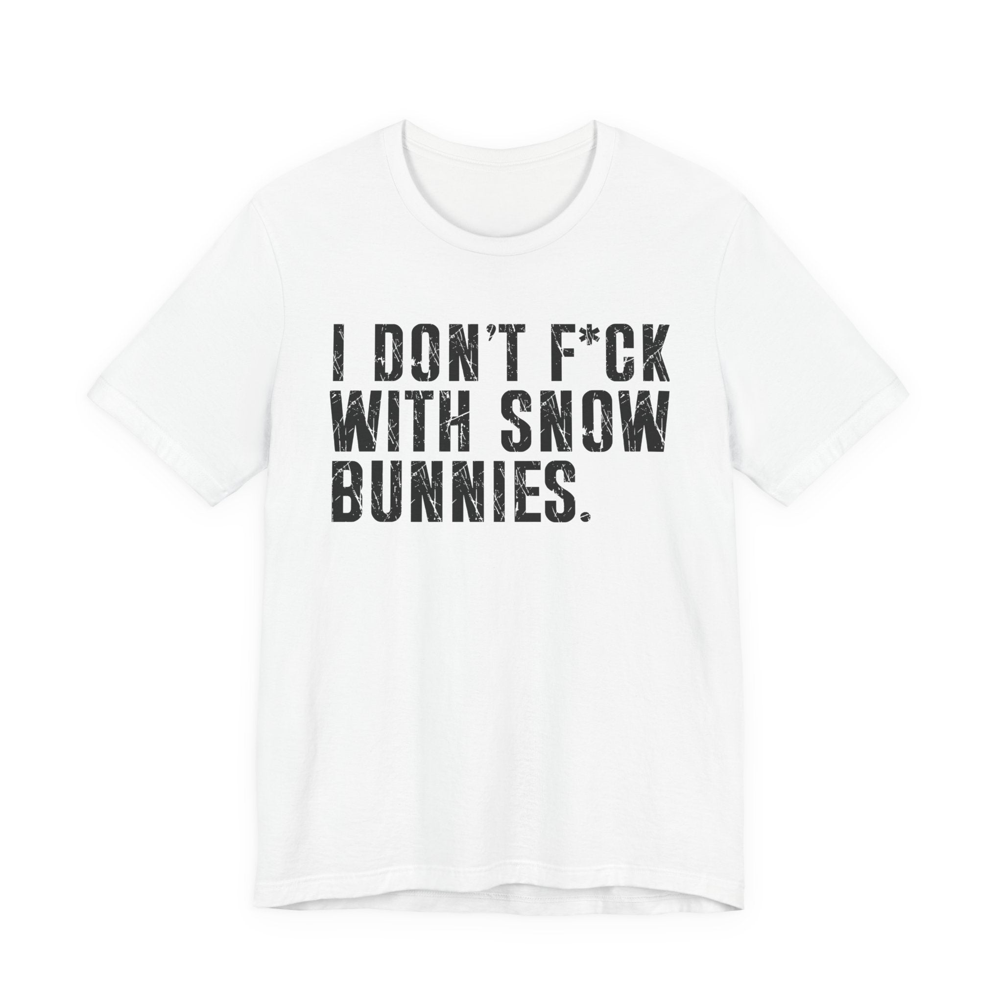 I Don't Fuck With Snow Bunnies T-Shirt