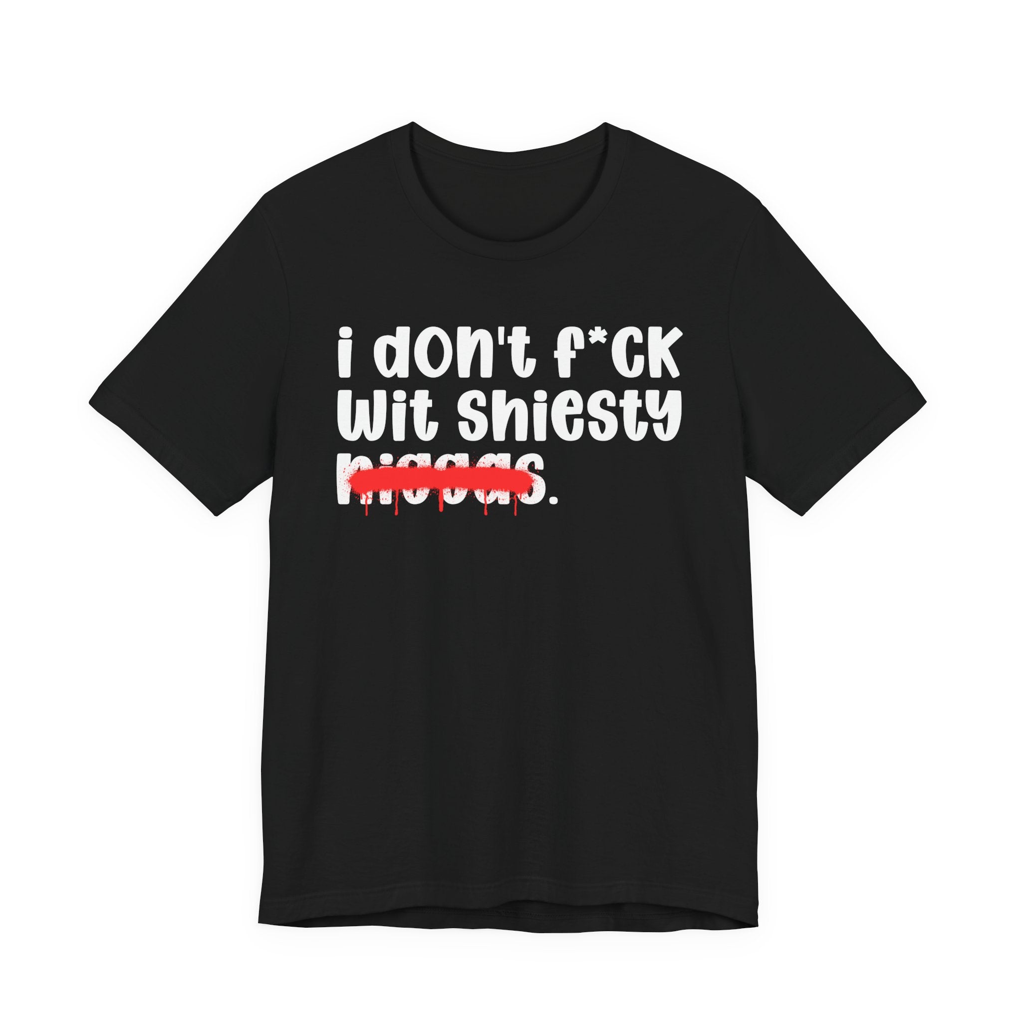 I Don't Fuck Wit Shiesty Niggas - Brutally Direct Statement Tee