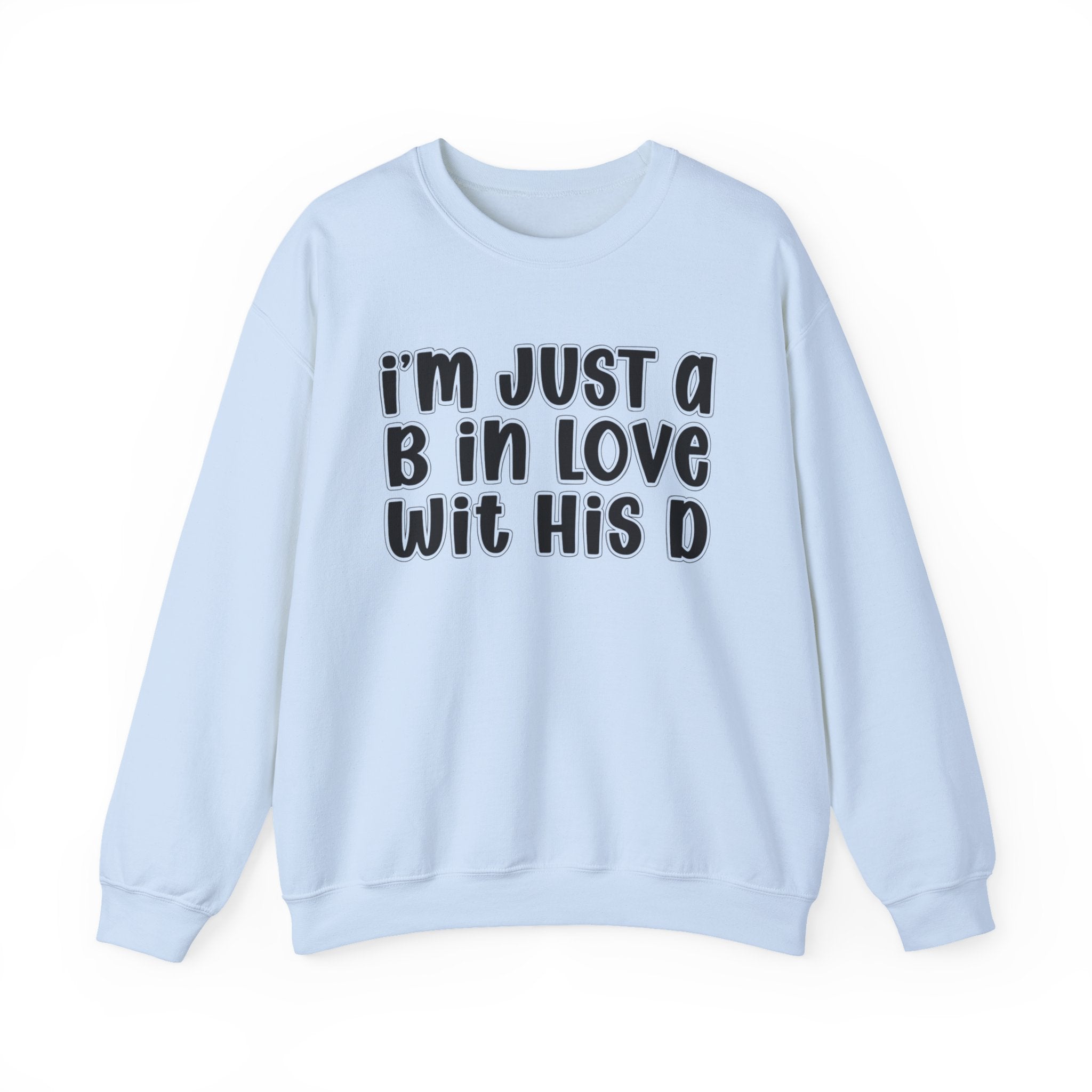 I'm Just a B In Love Wit His D –  Sweatshirt