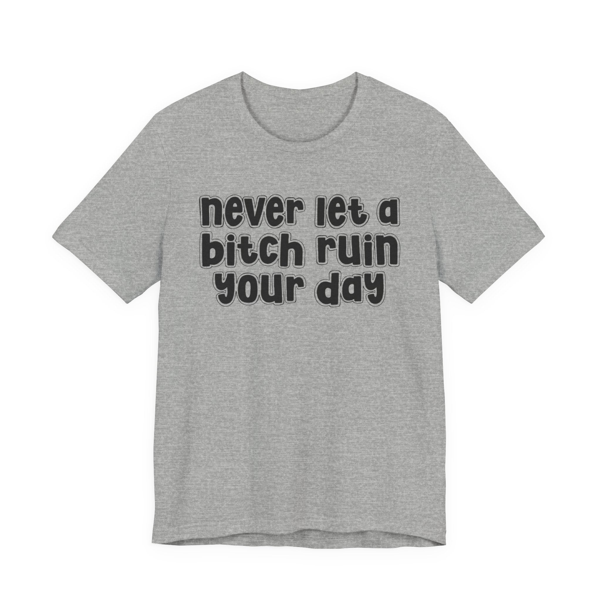 Never Let A Bitch Ruin Your Day－Motivational Declaration T-shirt