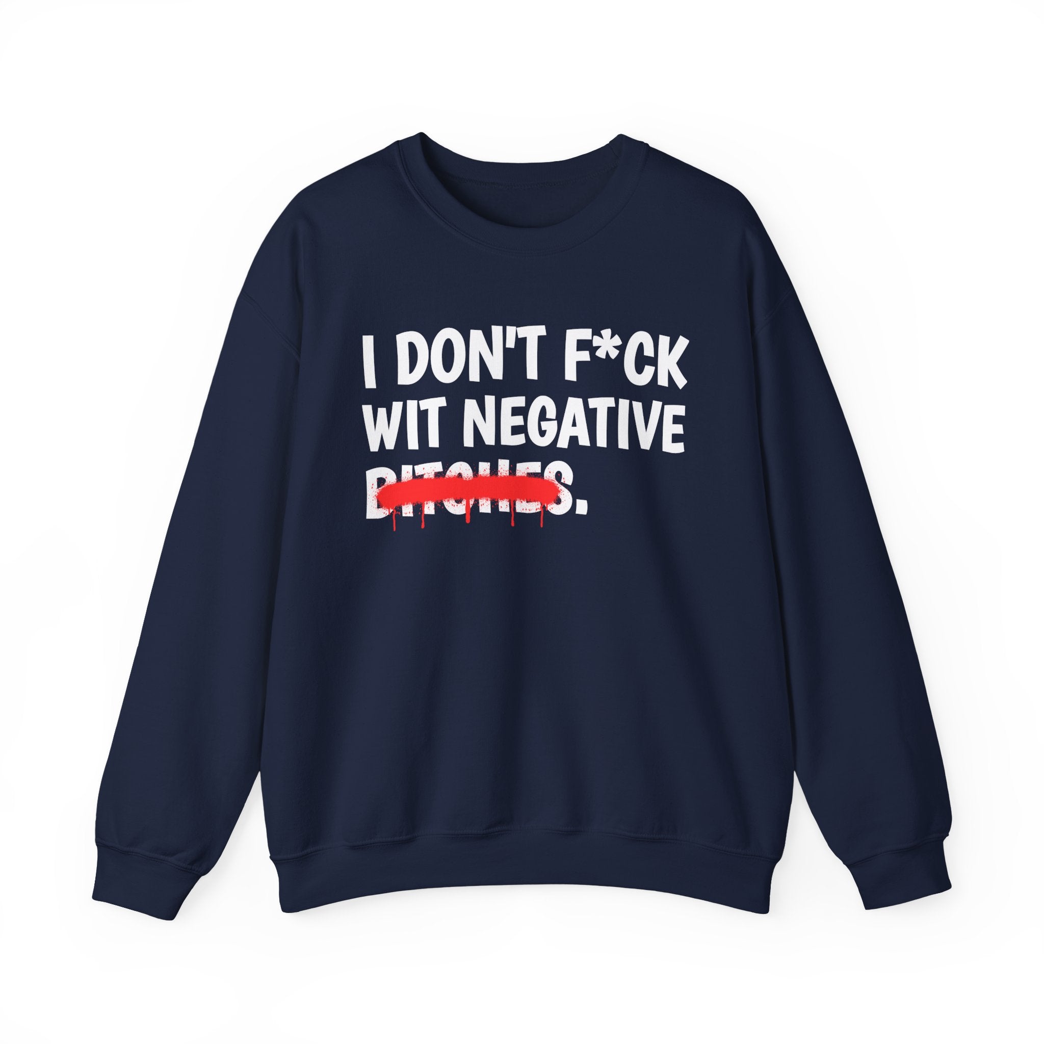 I Don't Fuck Wit Negative Bitches — Funny Sassy Statement Sweatshirt