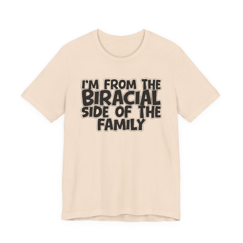 I'm From the Biracial Side of the Family - Funny Family Statement Tee