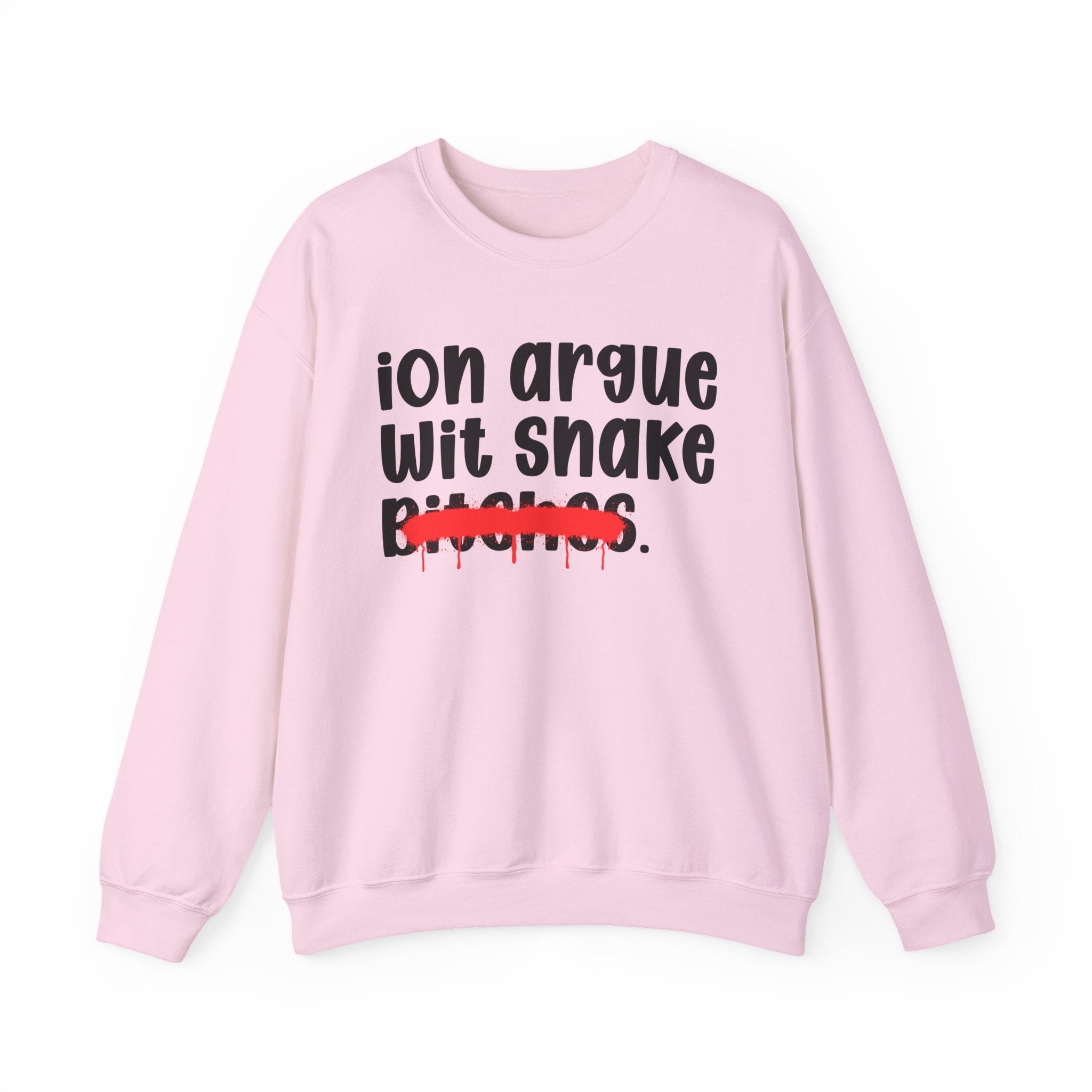 ION (I Don't) Argue Wit Snake Bitches — Funny Statement Sweatshirt