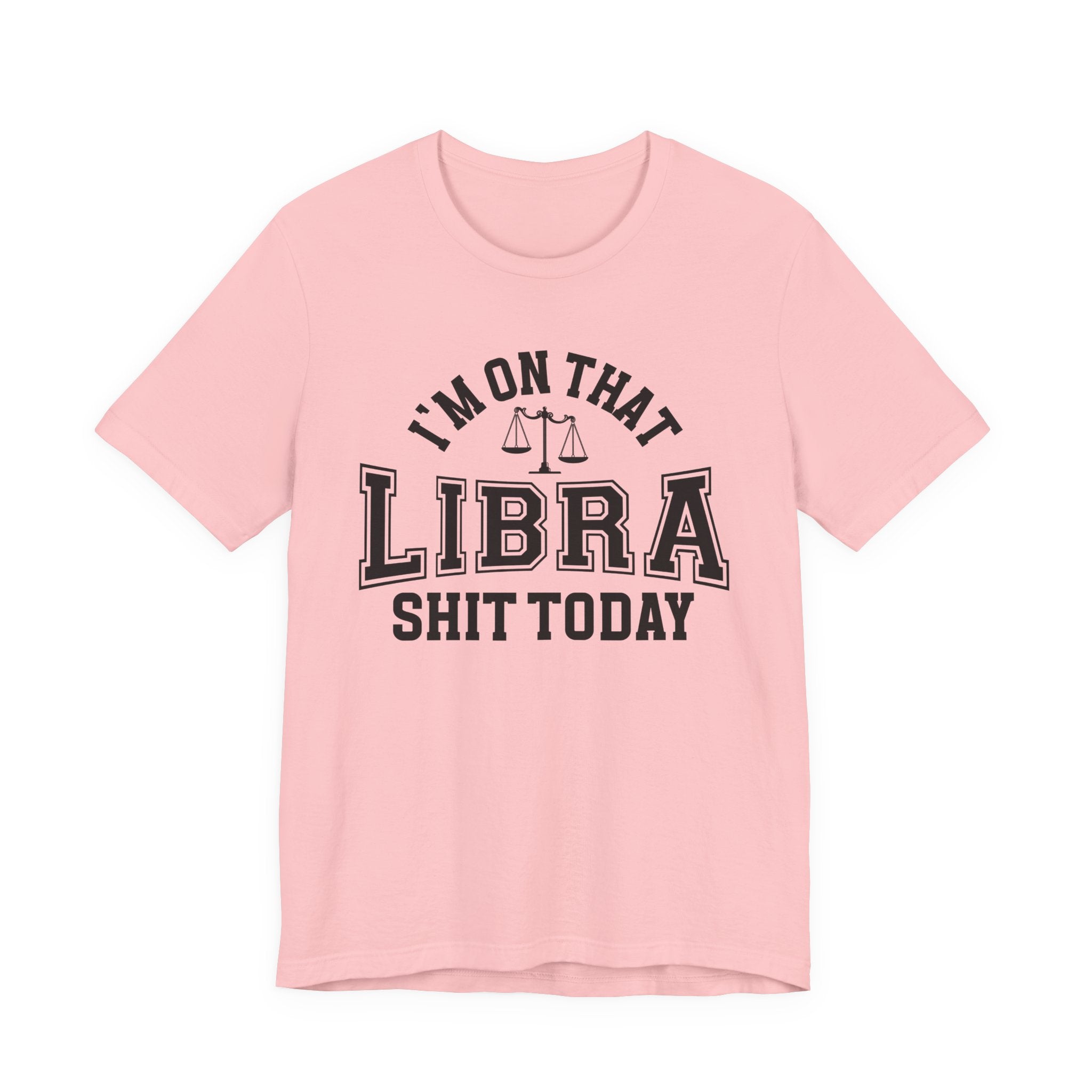 I'm On That Libra Shit Today T-shirt