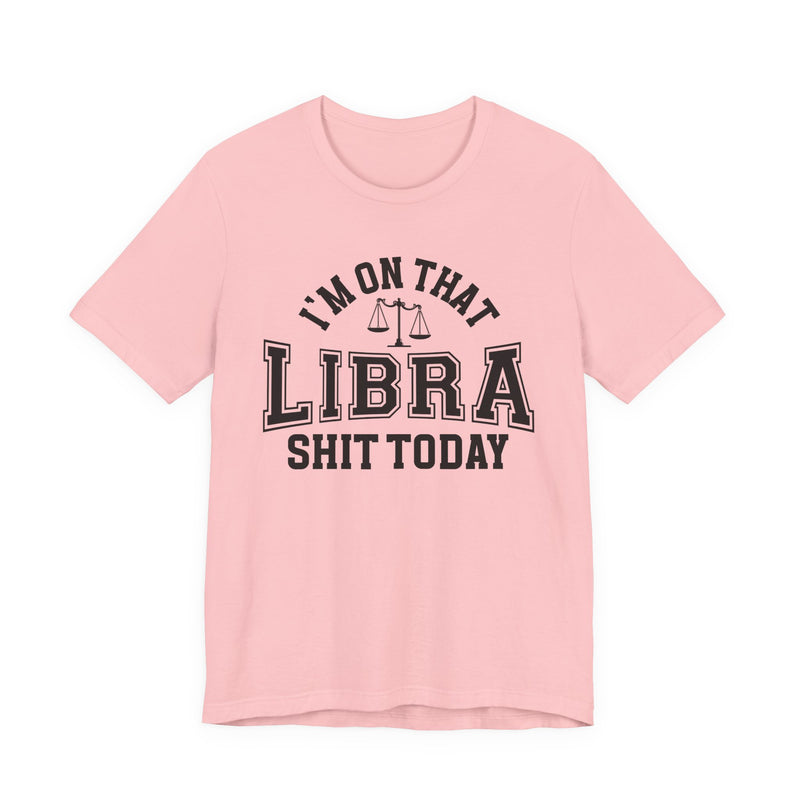 I'm On That Libra Shit Today T-Shirt