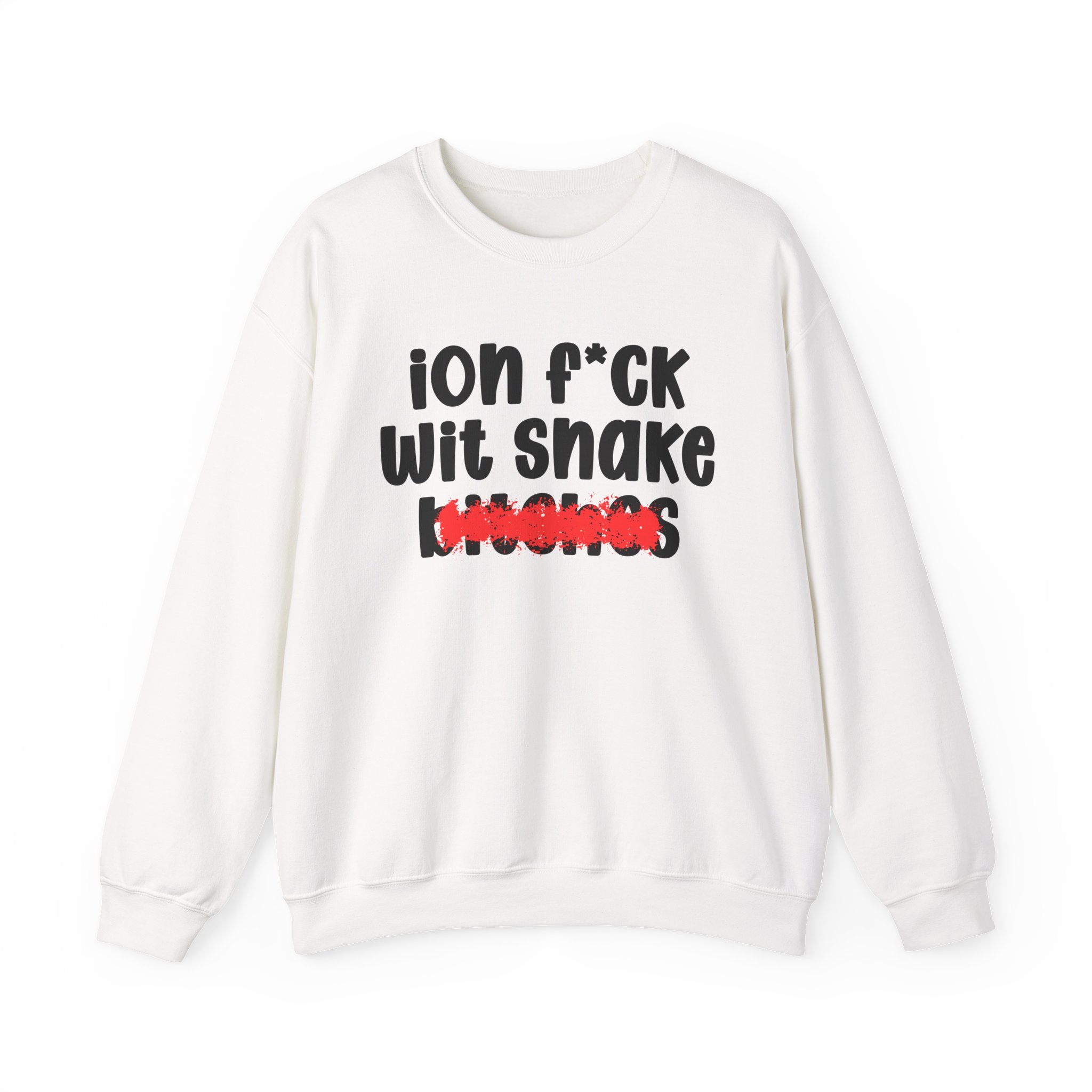 ION (I Don't) FUCK WIT SNAKE BITCHES — Bold Sarcastic Sweatshirt