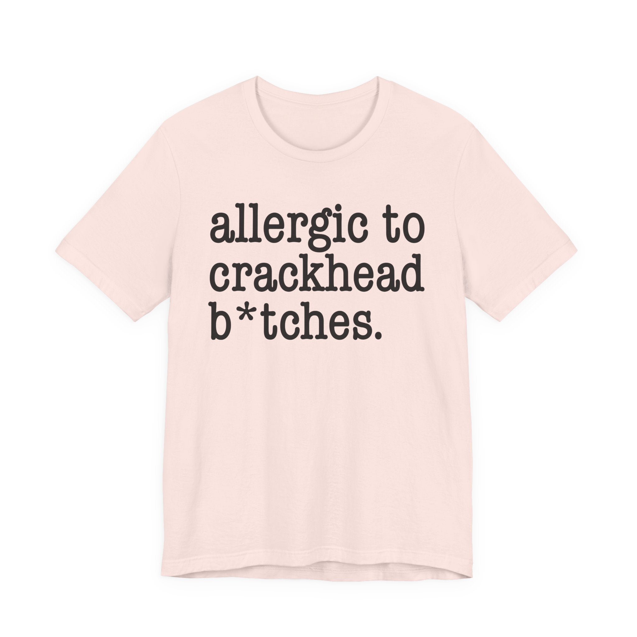 Allergic To Crackhead Bitches — T-shirt