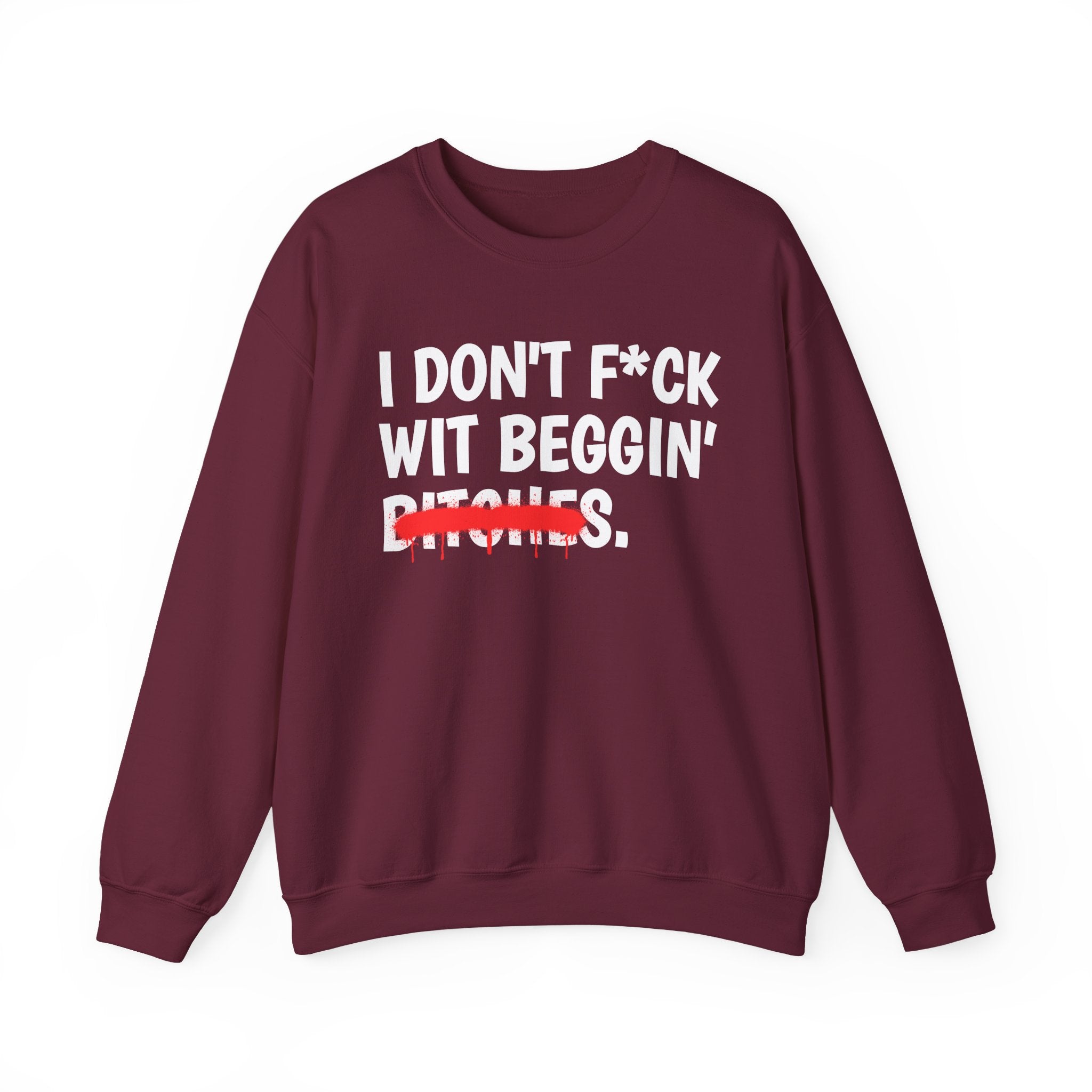 I Don't Fuck Wit Beggin' Bitches — Funny Sassy Statement Sweatshirt