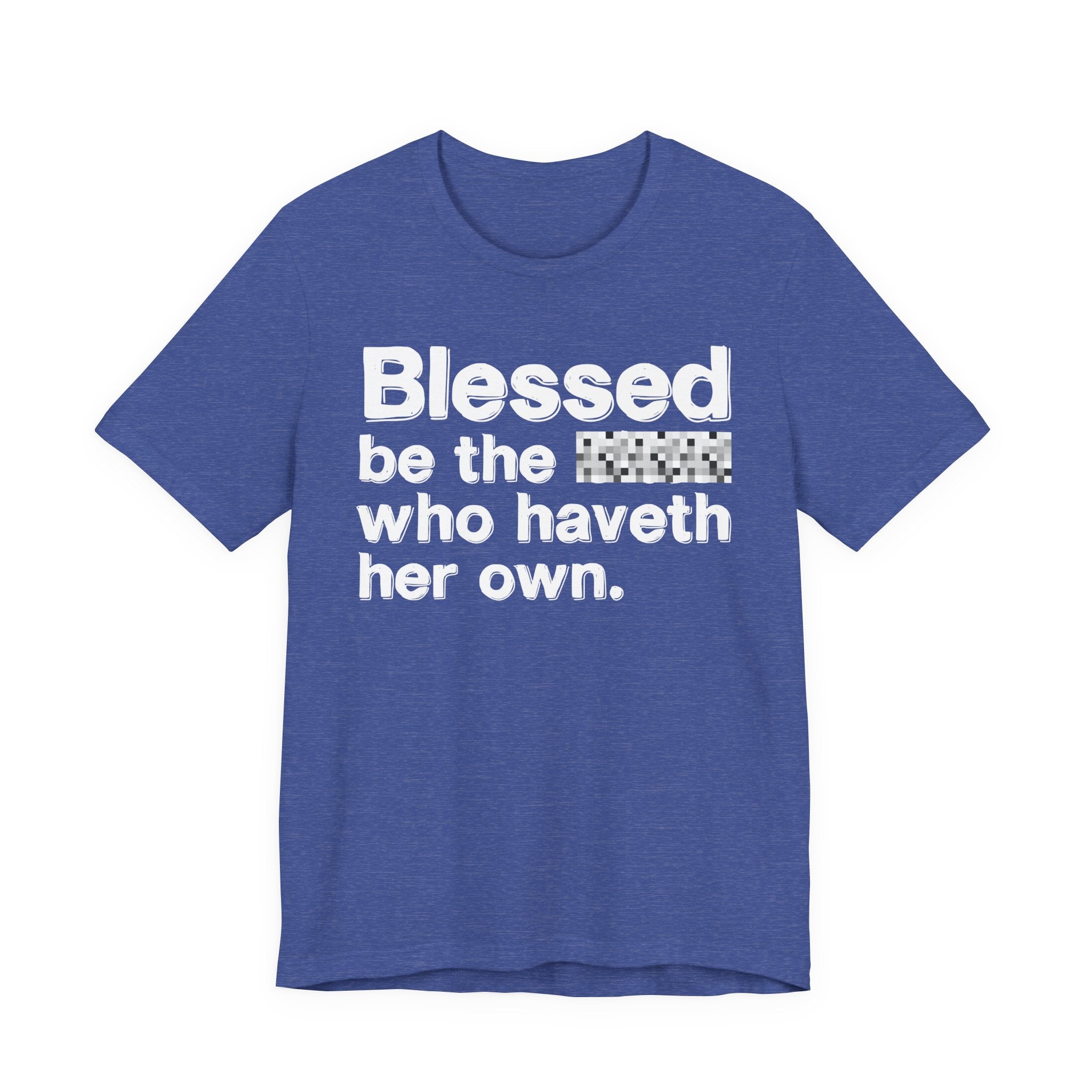 Blessed Be The Bitch Who Haveth Her Own — Inspirational T-Shirt